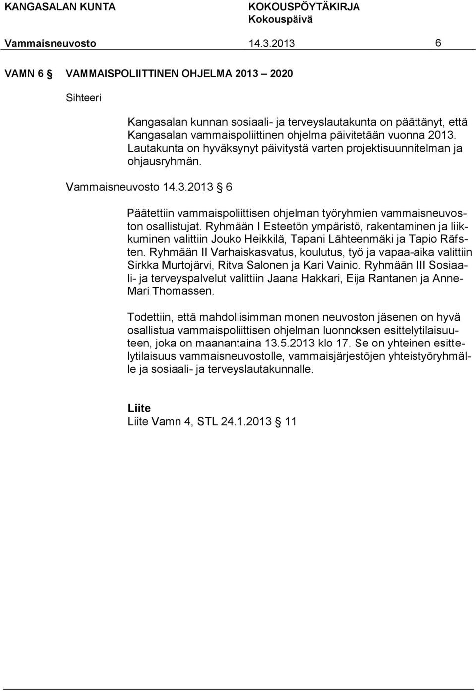 Ryhmään I Esteetön ympäristö, rakentaminen ja liikkuminen valittiin Jouko Heikkilä, Tapani Lähteenmäki ja Tapio Räfsten.