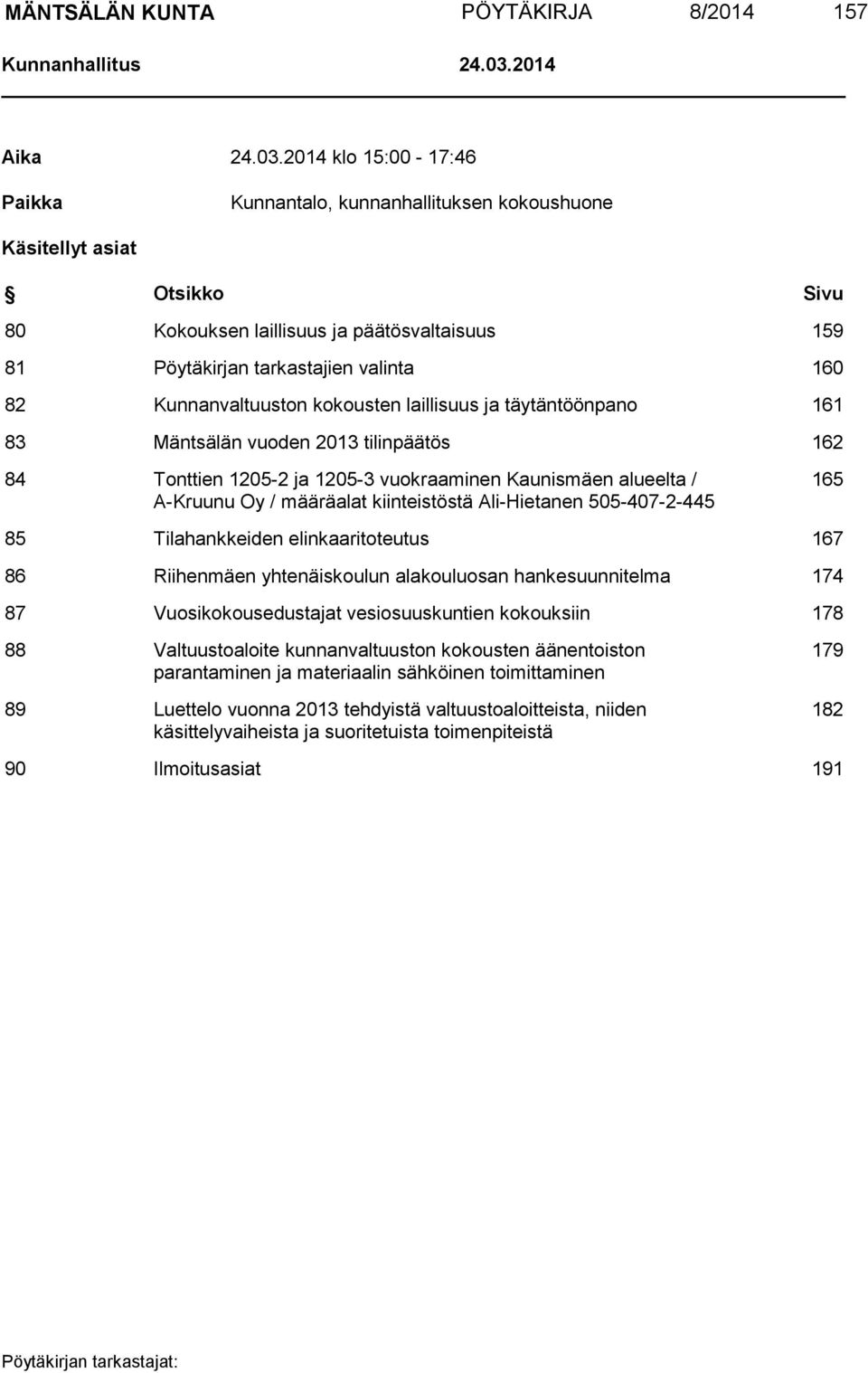 2014 klo 15:00-17:46 Paikka Kunnantalo, kunnanhallituksen kokoushuone Käsitellyt asiat Otsikko Sivu 80 Kokouksen laillisuus ja päätösvaltaisuus 159 81 Pöytäkirjan tarkastajien valinta 160 82