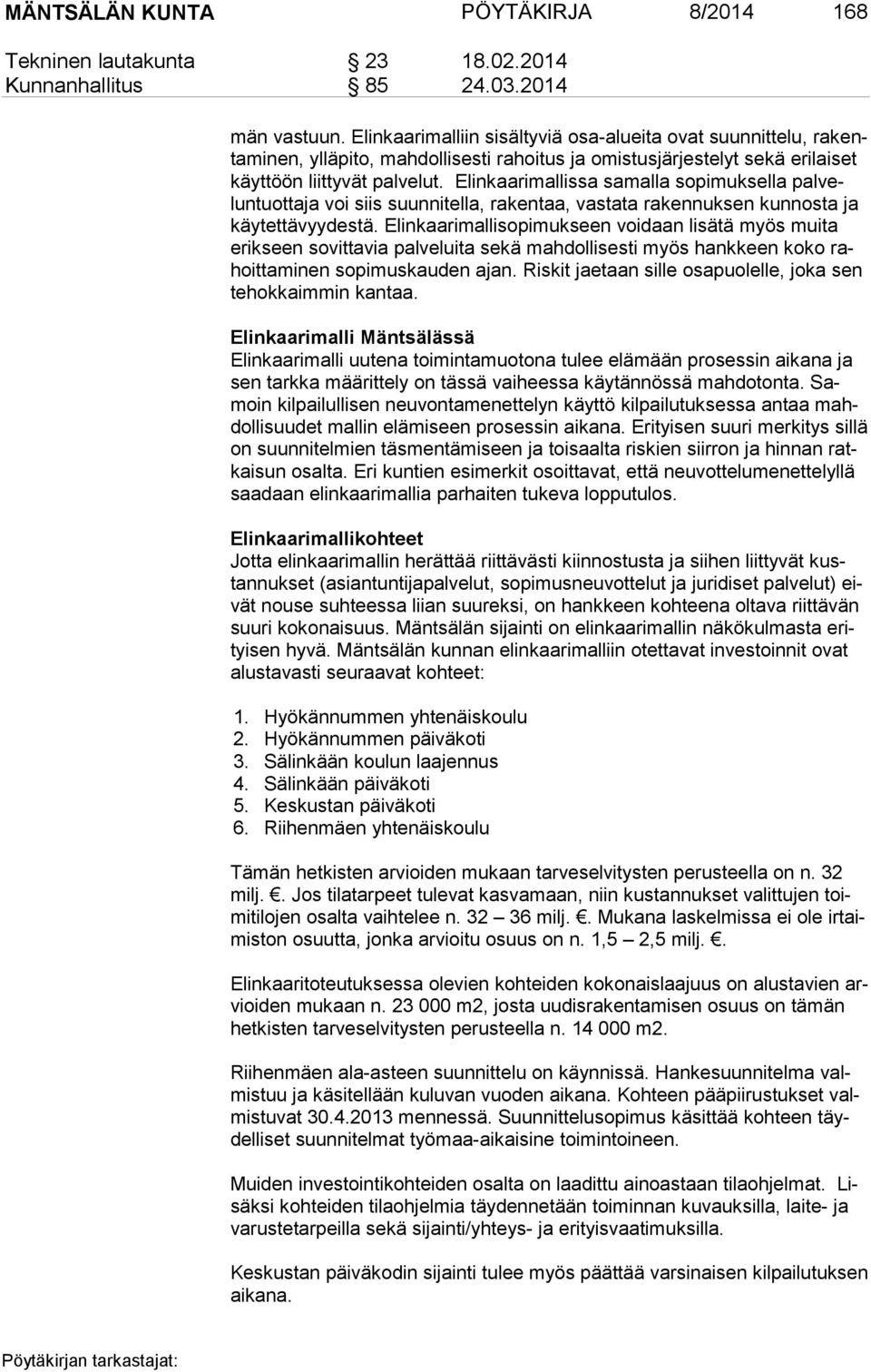 Elinkaarimallissa samalla sopimuksella pal velun tuot ta ja voi siis suunnitella, rakentaa, vastata rakennuksen kunnosta ja käy tet tä vyy des tä.