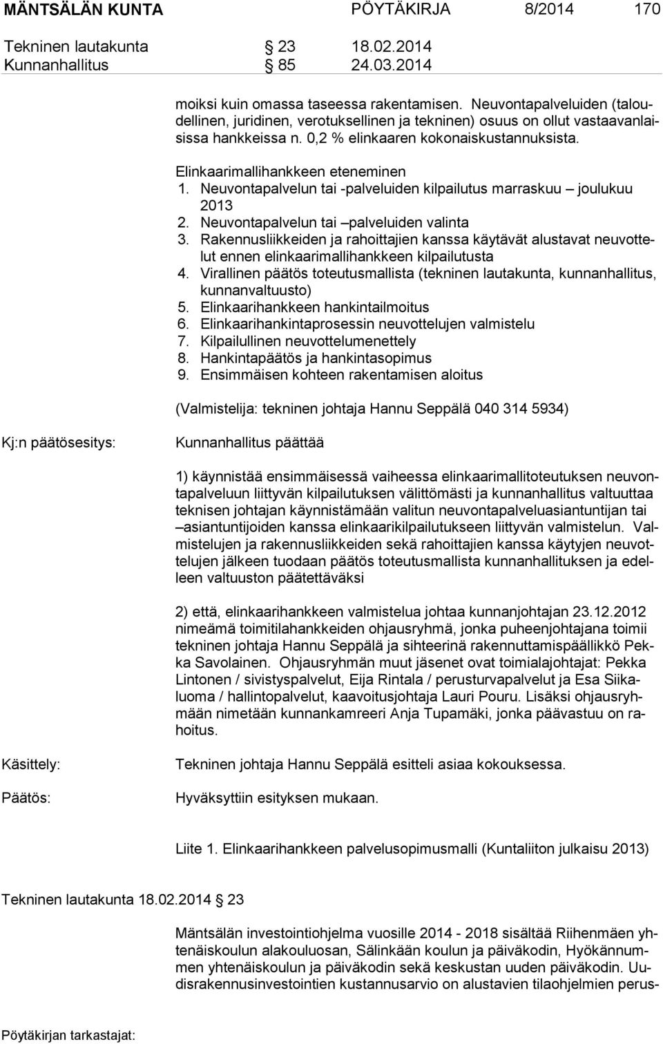 Elinkaarimallihankkeen eteneminen 1. Neuvontapalvelun tai -palveluiden kilpailutus marraskuu joulukuu 2013 2. Neuvontapalvelun tai palveluiden valinta 3.