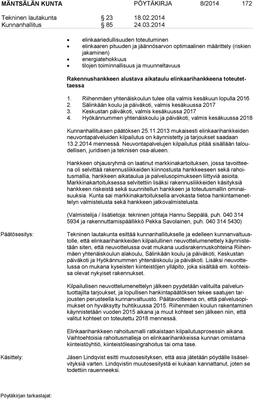 alustava aikataulu elinkaarihankkeena to teu tettaes sa 1. Riihenmäen yhtenäiskoulun tulee olla valmis kesäkuun lopulla 2016 2. Sälinkään koulu ja päiväkoti, valmis kesäkuussa 2017 3.