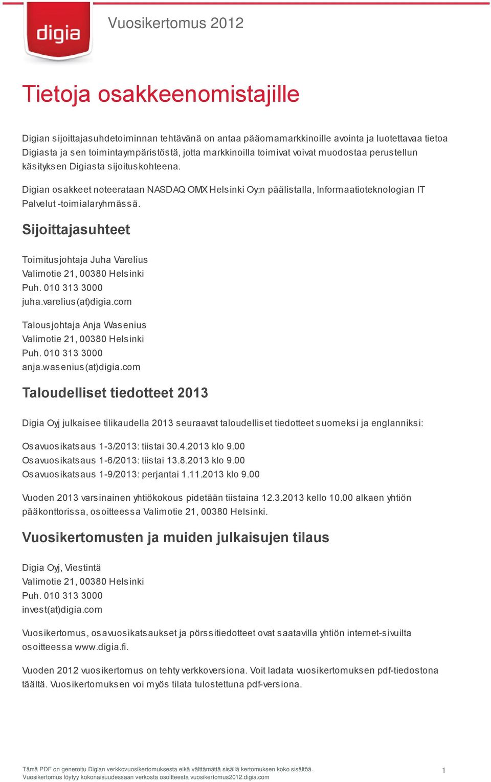 Sijoittajasuhteet Toimitusjohtaja Juha Varelius Valimotie 21, 00380 Helsinki Puh. 010 313 3000 juha.varelius(at)digia.com Talousjohtaja Anja Wasenius Valimotie 21, 00380 Helsinki Puh.