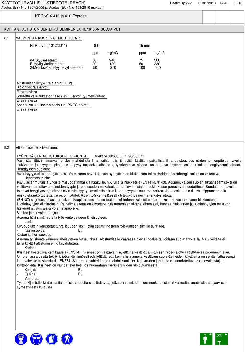 100 550 Altistumisen liittyvät raja-arvot (TLV) Biologiset raja-arvot: Ei saatavissa Johdettu vaikutukseton taso (DNEL-arvot) työntekijöiden: Ei saatavissa Arvioitu vaikutukseton pitoisuus