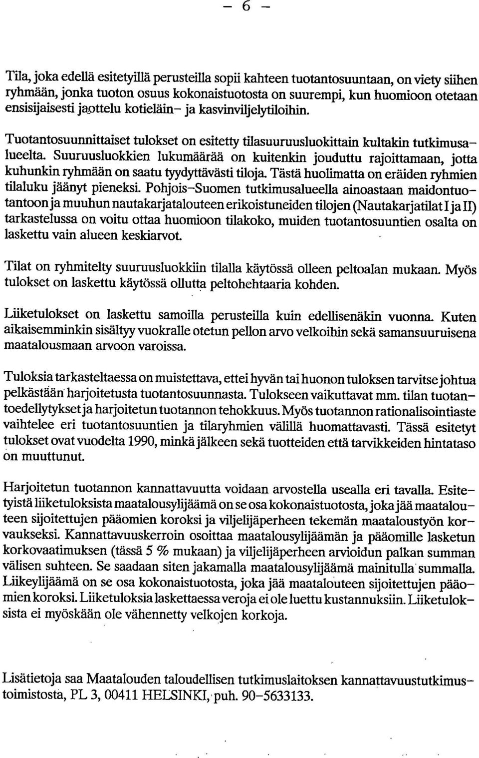 Suuruusluokkien lukumäärää on kuitenkin jouduttu rajoittamaan, jotta kuhunkin ryhmään on saatu tyydyttävästi tiloja. Tästä huolimatta on eräiden ryhmien tilaluku jäänyt pieneksi.