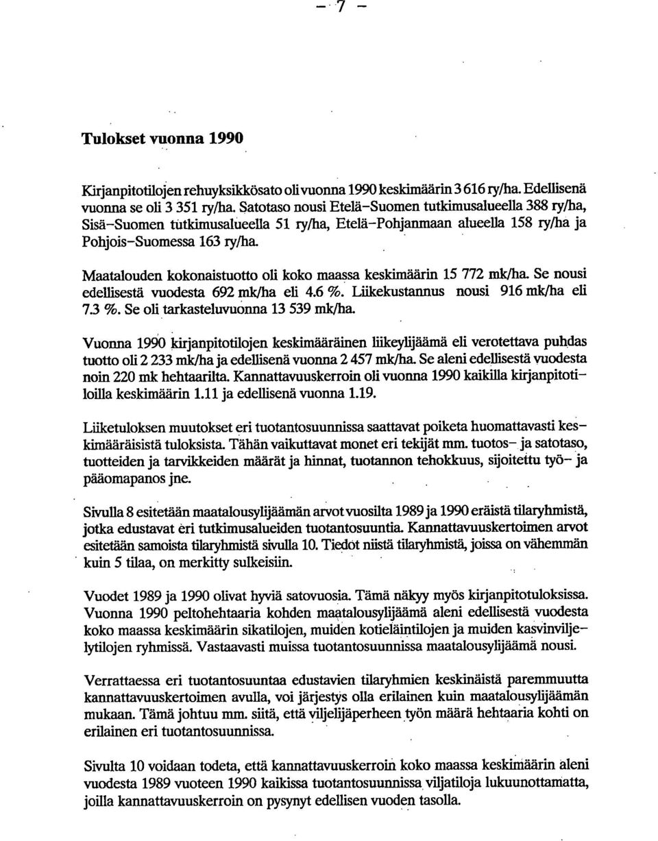 Maatalouden kokonaistuotto oli koko maassa keskimäärin 5 772 mk/ha. Se nousi edellisestä vuodesta 692 mk/ha eli 4.6 %. Liikekustannus nousi 96 mk/ha eli 73 %. Se oli tarkasteluvuonna 3 539 mk/ha.