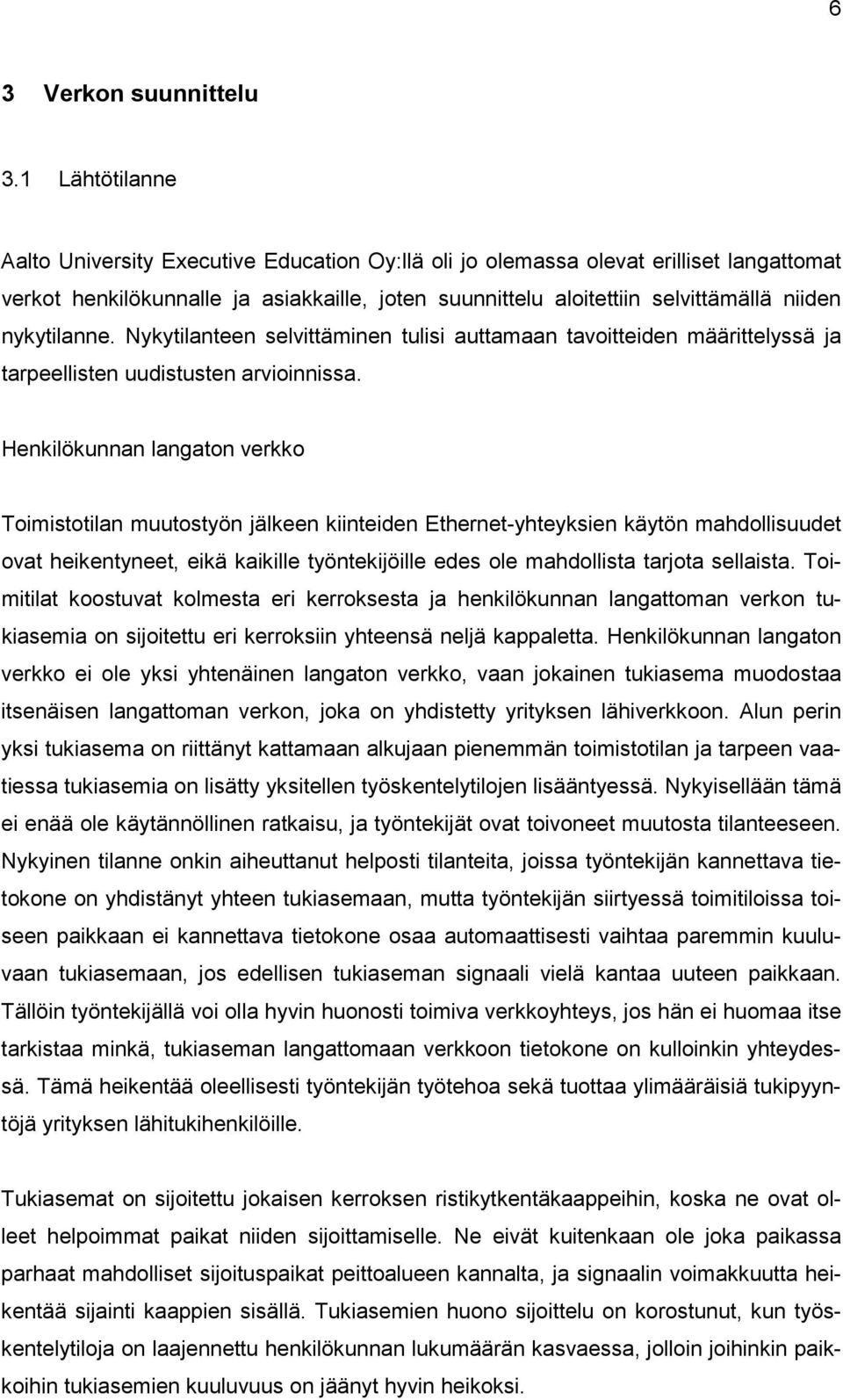 nykytilanne. Nykytilanteen selvittäminen tulisi auttamaan tavoitteiden määrittelyssä ja tarpeellisten uudistusten arvioinnissa.