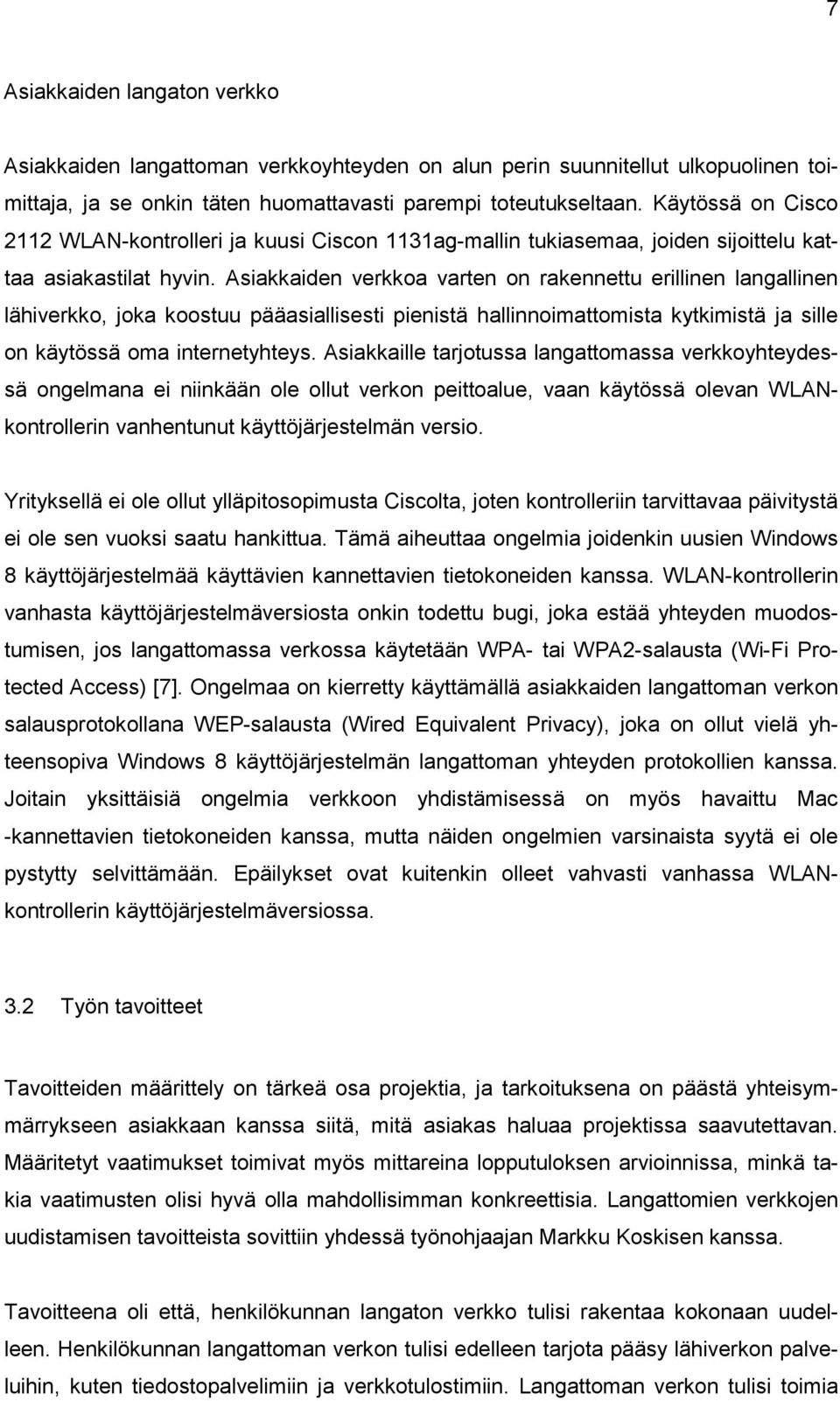 Asiakkaiden verkkoa varten on rakennettu erillinen langallinen lähiverkko, joka koostuu pääasiallisesti pienistä hallinnoimattomista kytkimistä ja sille on käytössä oma internetyhteys.