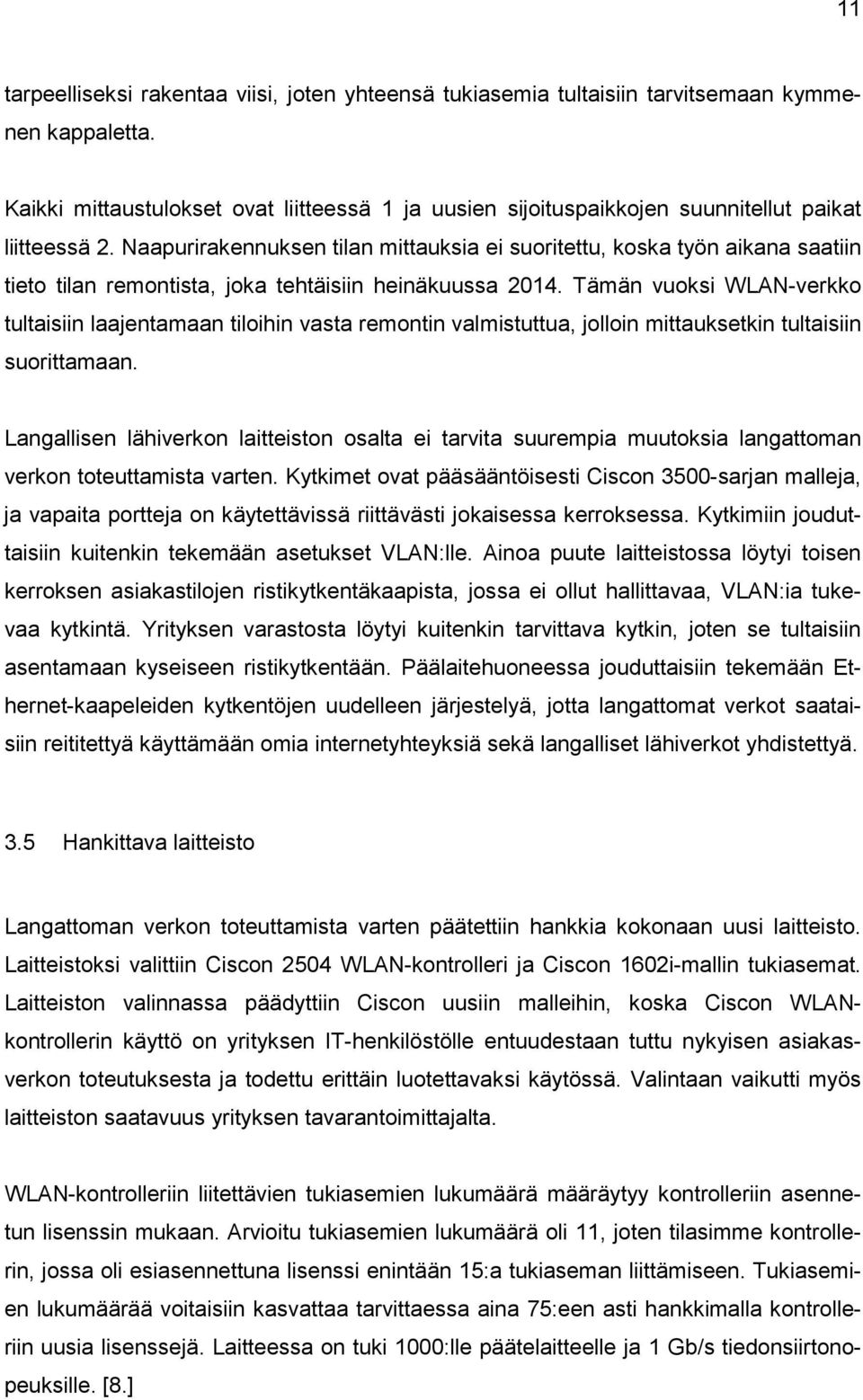 Naapurirakennuksen tilan mittauksia ei suoritettu, koska työn aikana saatiin tieto tilan remontista, joka tehtäisiin heinäkuussa 2014.