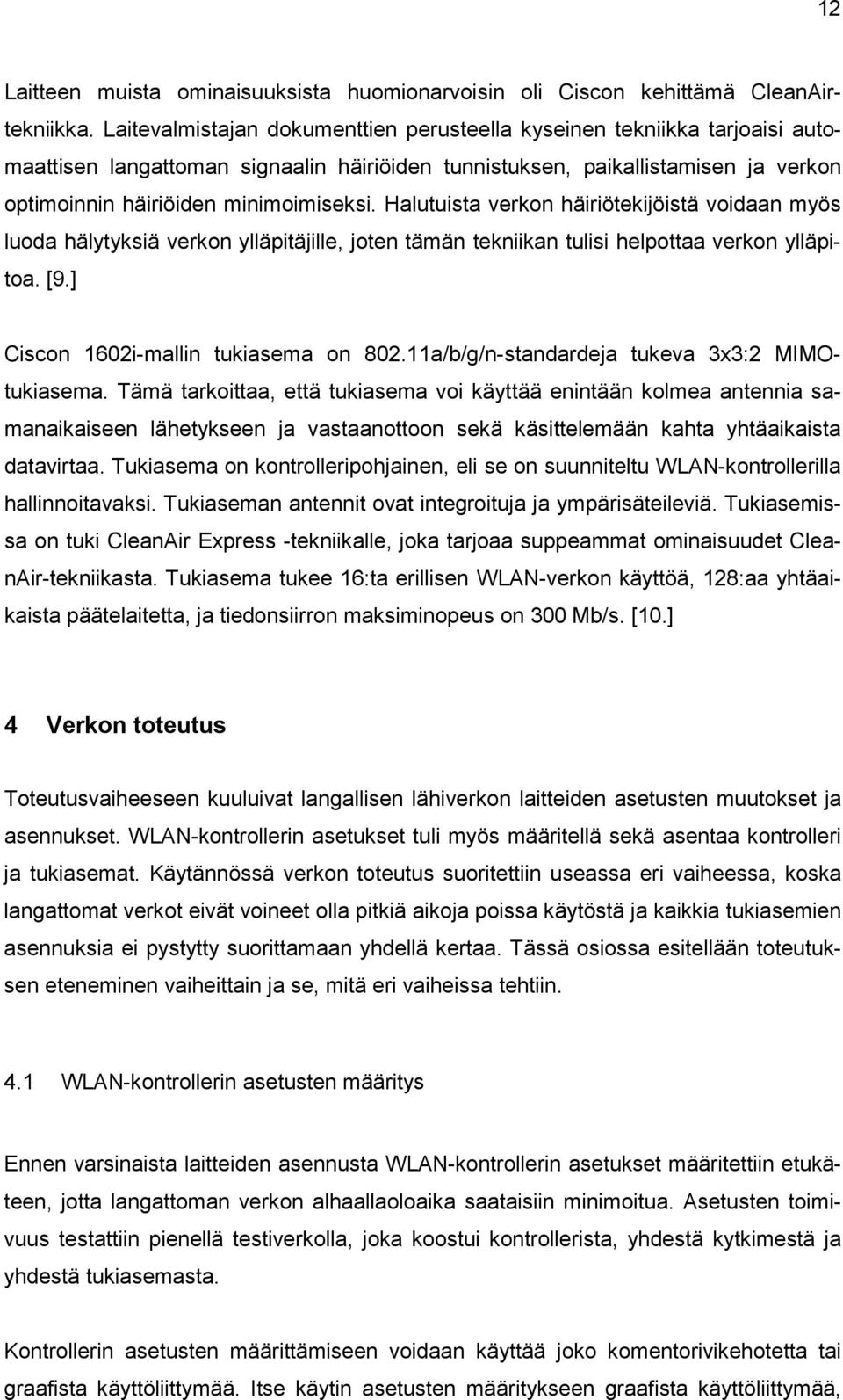 Halutuista verkon häiriötekijöistä voidaan myös luoda hälytyksiä verkon ylläpitäjille, joten tämän tekniikan tulisi helpottaa verkon ylläpitoa. [9.] Ciscon 1602i-mallin tukiasema on 802.