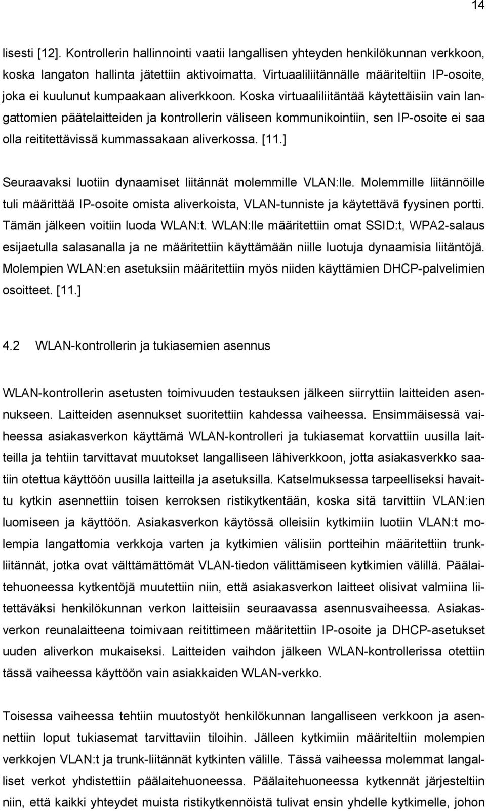 Koska virtuaaliliitäntää käytettäisiin vain langattomien päätelaitteiden ja kontrollerin väliseen kommunikointiin, sen IP-osoite ei saa olla reititettävissä kummassakaan aliverkossa. [11.