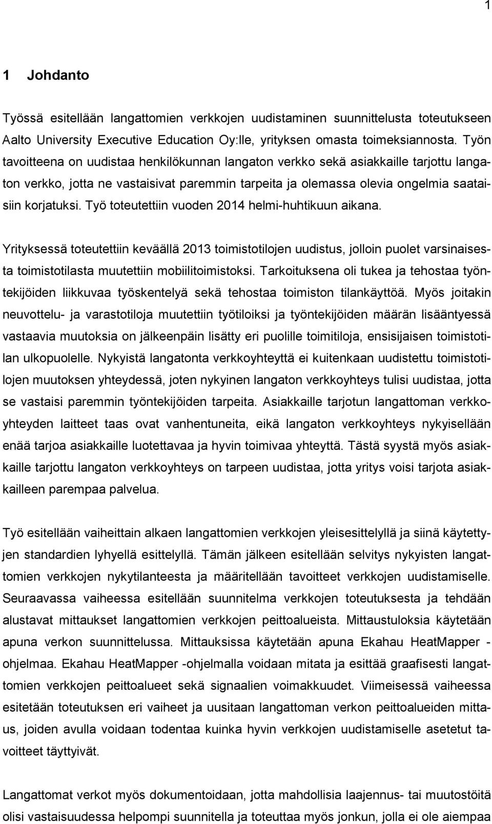 Työ toteutettiin vuoden 2014 helmi-huhtikuun aikana. Yrityksessä toteutettiin keväällä 2013 toimistotilojen uudistus, jolloin puolet varsinaisesta toimistotilasta muutettiin mobiilitoimistoksi.