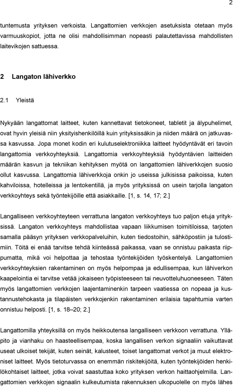 1 Yleistä Nykyään langattomat laitteet, kuten kannettavat tietokoneet, tabletit ja älypuhelimet, ovat hyvin yleisiä niin yksityishenkilöillä kuin yrityksissäkin ja niiden määrä on jatkuvassa kasvussa.