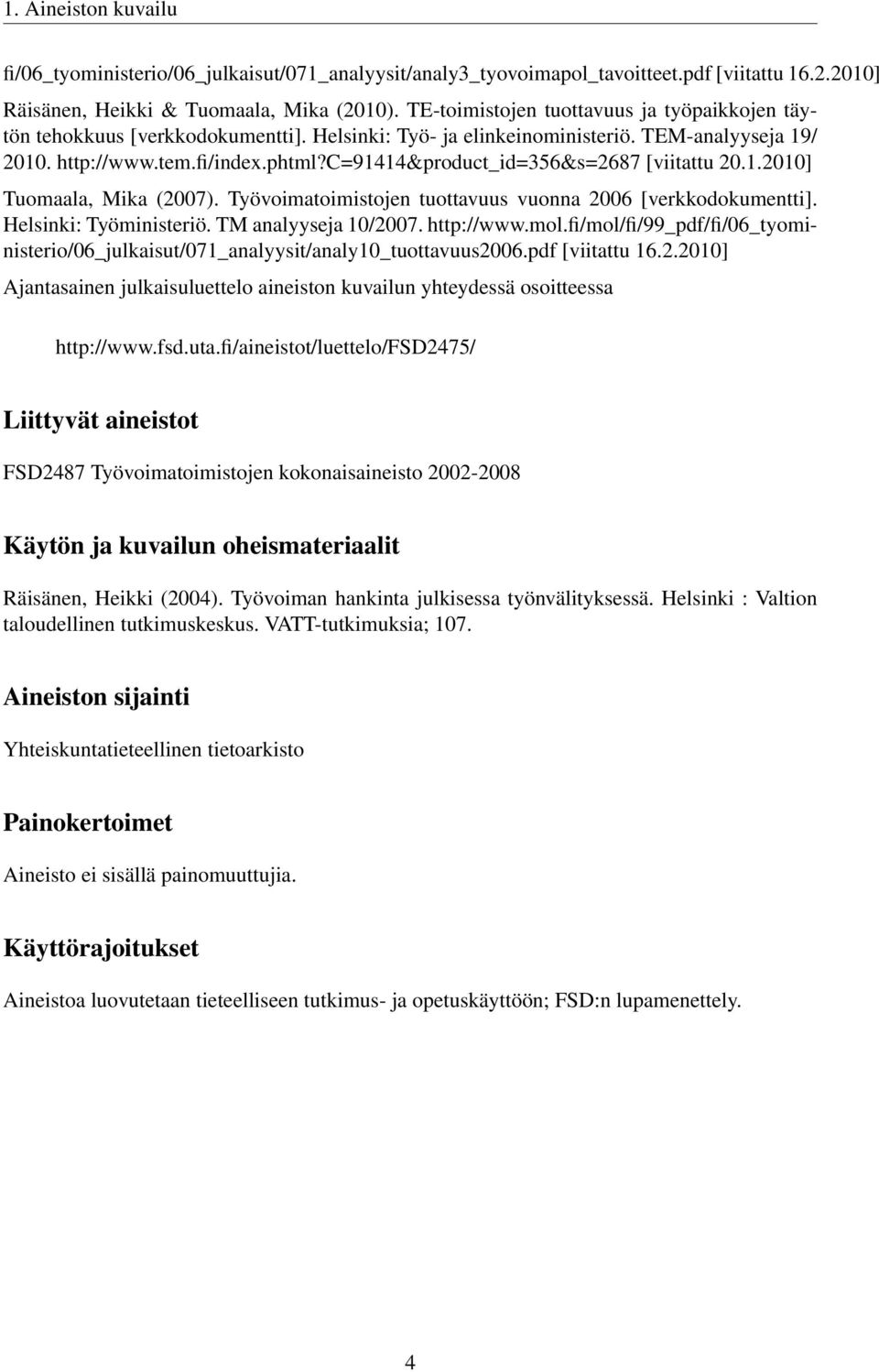 c=91414&product_id=356&s=2687 [viitattu 20.1.2010] Tuomaala, Mika (2007). Työvoimatoimistojen tuottavuus vuonna 2006 [verkkodokumentti]. Helsinki: Työministeriö. TM analyyseja 10/2007. http://www.mol.