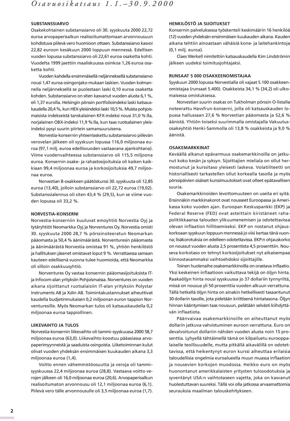 Edellisen vuoden lopussa substanssiarvo oli 22,61 euroa osaketta kohti. Vuodelta 1999 jaettiin maaliskuussa osinkoa 1,26 euroa osaketta kohti.