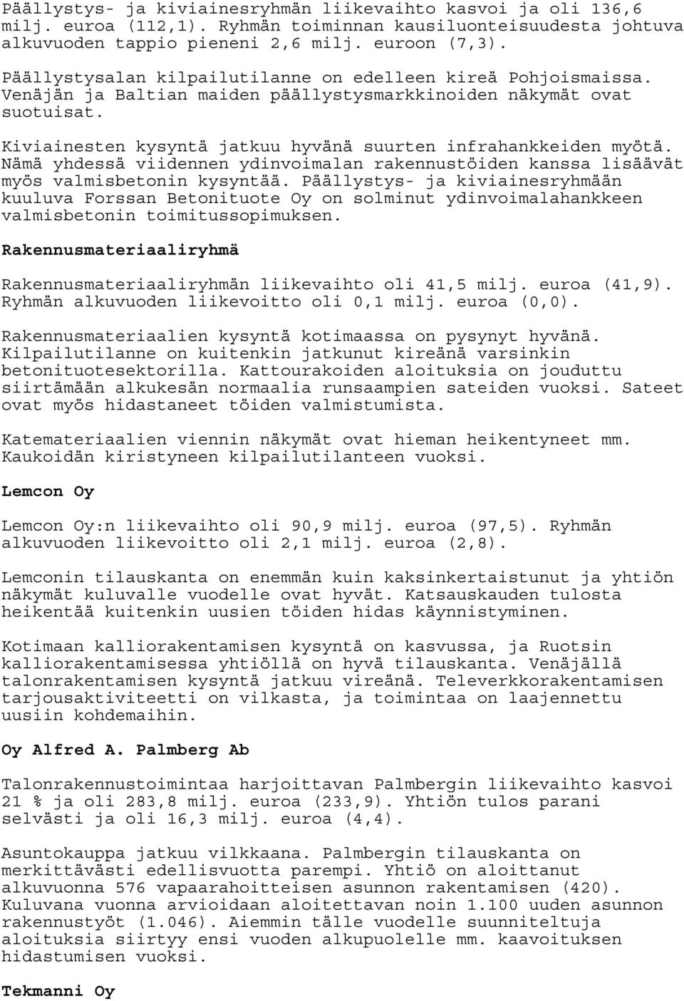 Kiviainesten kysyntä jatkuu hyvänä suurten infrahankkeiden myötä. Nämä yhdessä viidennen ydinvoimalan rakennustöiden kanssa lisäävät myös valmisbetonin kysyntää.