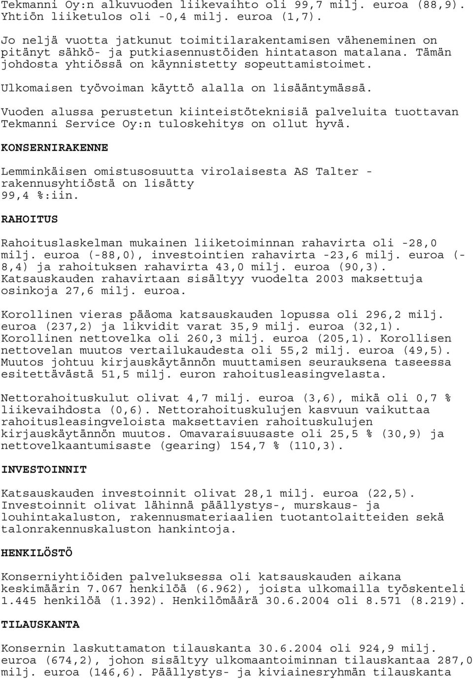 Ulkomaisen työvoiman käyttö alalla on lisääntymässä. Vuoden alussa perustetun kiinteistöteknisiä palveluita tuottavan Tekmanni Service Oy:n tuloskehitys on ollut hyvä.