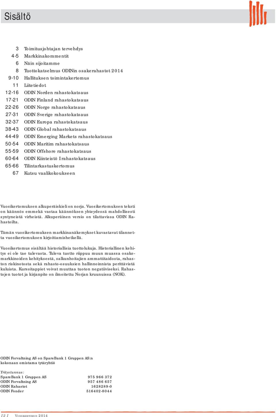 Emerging Markets rahastokatsaus 5-54 ODIN Maritim rahastokatsaus 55-59 ODIN Offshore rahastokatsaus 6-64 ODIN Kiinteistö I rahastokatsaus 65-66 Tilintarkastuskertomus 67 Kutsu vaalikokoukseen