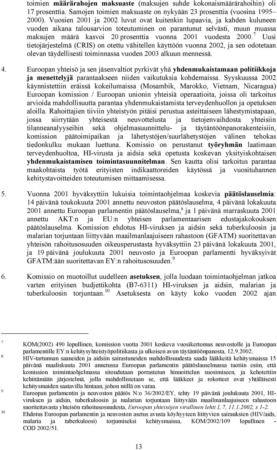 vuodesta 2000. 7 Uusi tietojärjestelmä (CRIS) on otettu vähitellen käyttöön vuonna 2002, ja sen odotetaan olevan täydellisesti toiminnassa vuoden 2003 alkuun mennessä. 4.