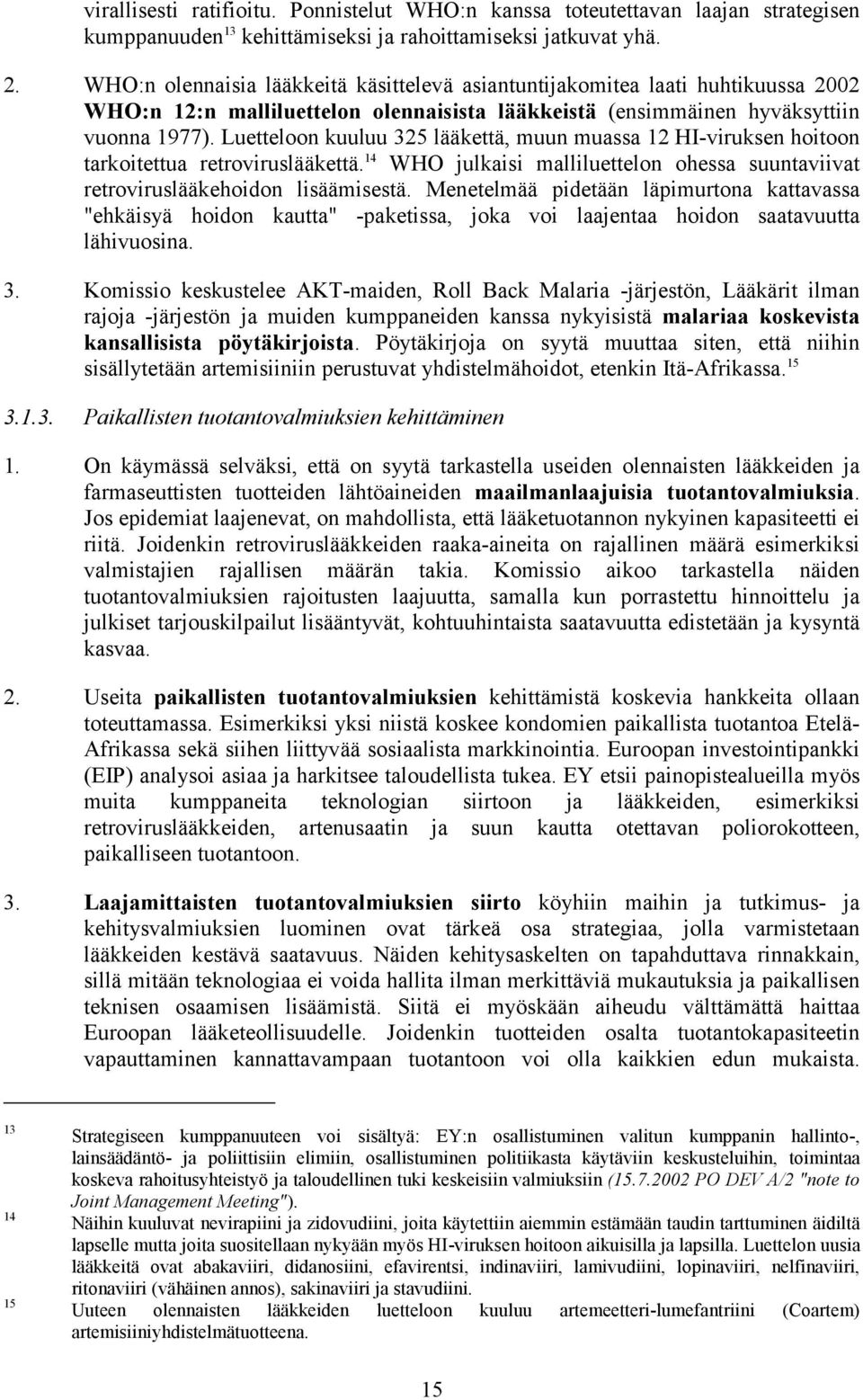 Luetteloon kuuluu 325 lääkettä, muun muassa 12 HI-viruksen hoitoon tarkoitettua retroviruslääkettä. 14 WHO julkaisi malliluettelon ohessa suuntaviivat retroviruslääkehoidon lisäämisestä.