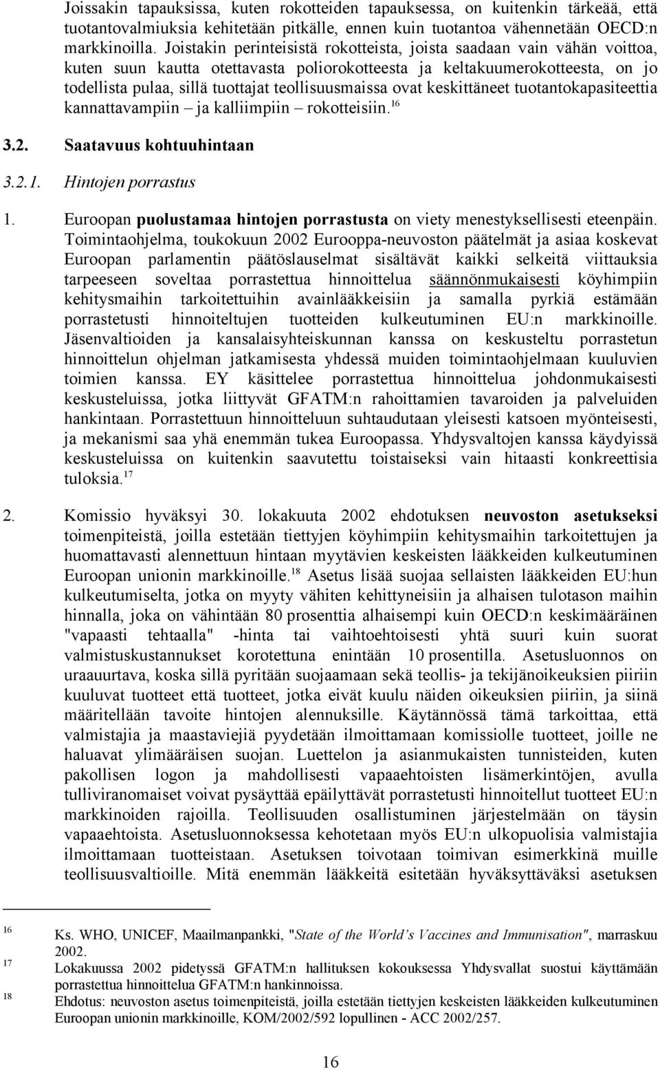 teollisuusmaissa ovat keskittäneet tuotantokapasiteettia kannattavampiin ja kalliimpiin rokotteisiin. 16 3.2. Saatavuus kohtuuhintaan 3.2.1. Hintojen porrastus 1.