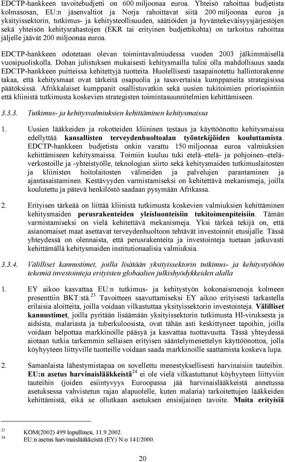 hyväntekeväisyysjärjestöjen sekä yhteisön kehitysrahastojen (EKR tai erityinen budjettikohta) on tarkoitus rahoittaa jäljelle jäävät 200 miljoonaa euroa.