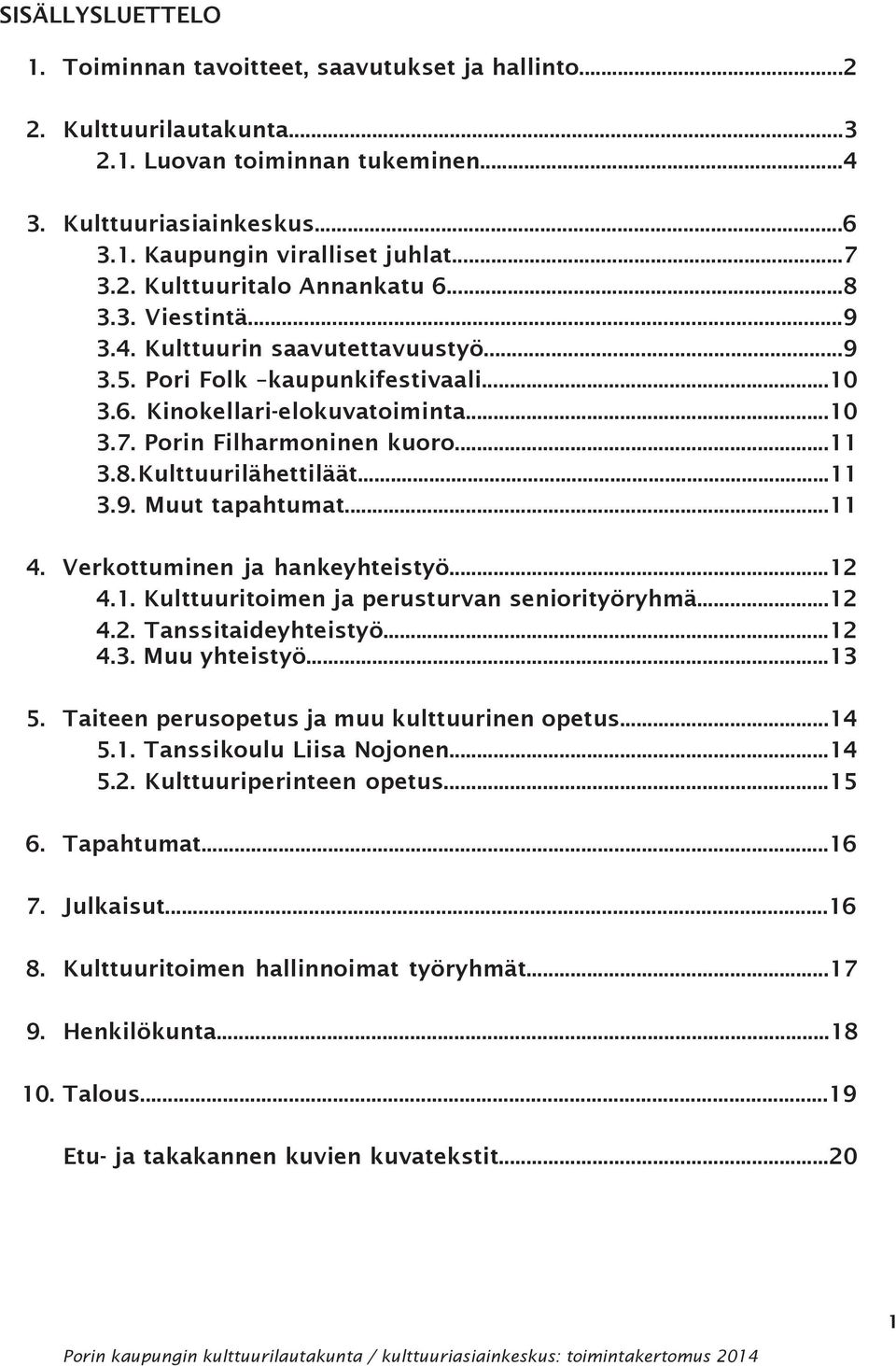 ..11 3.8. Kulttuurilähettiläät...11 3.9. Muut tapahtumat...11 4. Verkottuminen ja hankeyhteistyö...12 4.1. Kulttuuritoimen ja perusturvan seniorityöryhmä...12 4.2. Tanssitaideyhteistyö...12 4.3. Muu yhteistyö.