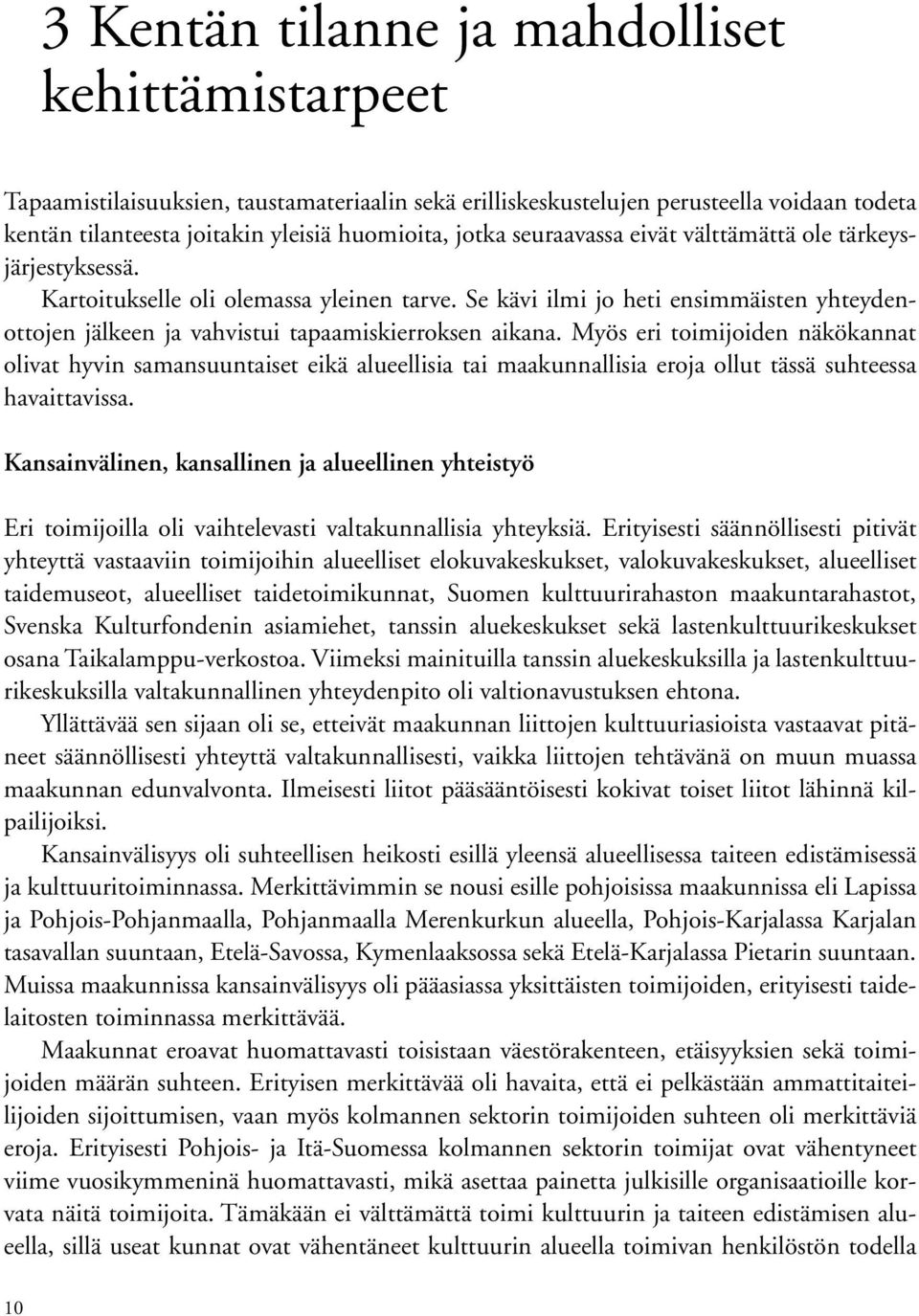 Myös eri toimijoiden näkökannat olivat hyvin samansuuntaiset eikä alueellisia tai maakunnallisia eroja ollut tässä suhteessa havaittavissa.