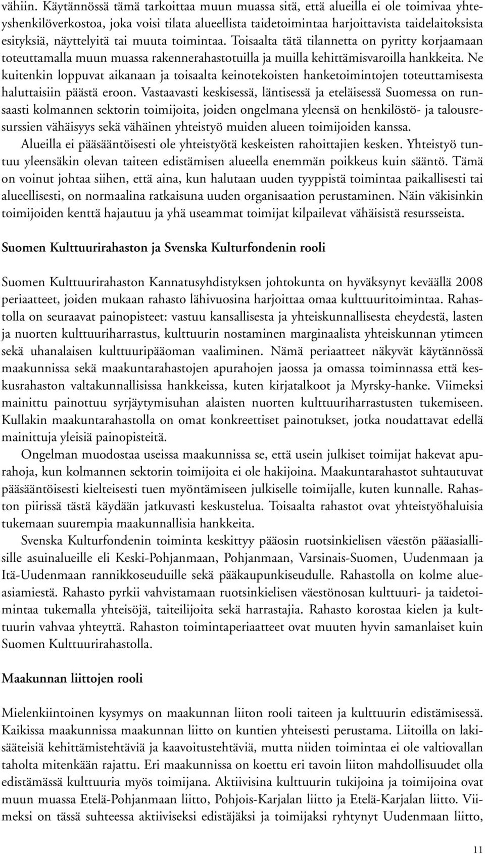 tai muuta toimintaa. Toisaalta tätä tilannetta on pyritty korjaamaan toteuttamalla muun muassa rakennerahastotuilla ja muilla kehittämisvaroilla hankkeita.