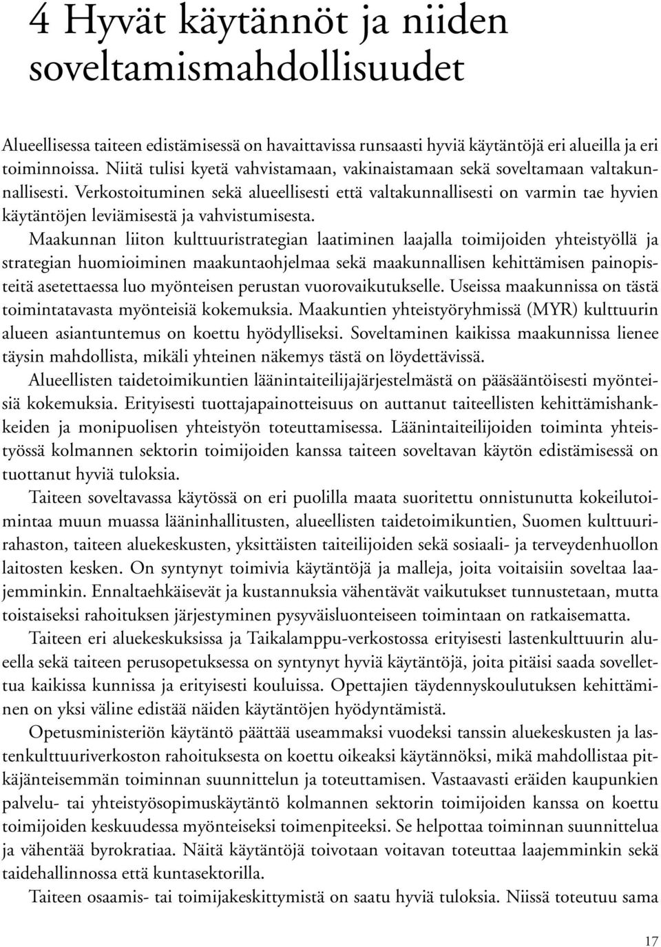 Verkostoituminen sekä alueellisesti että valtakunnallisesti on varmin tae hyvien käytäntöjen leviämisestä ja vahvistumisesta.