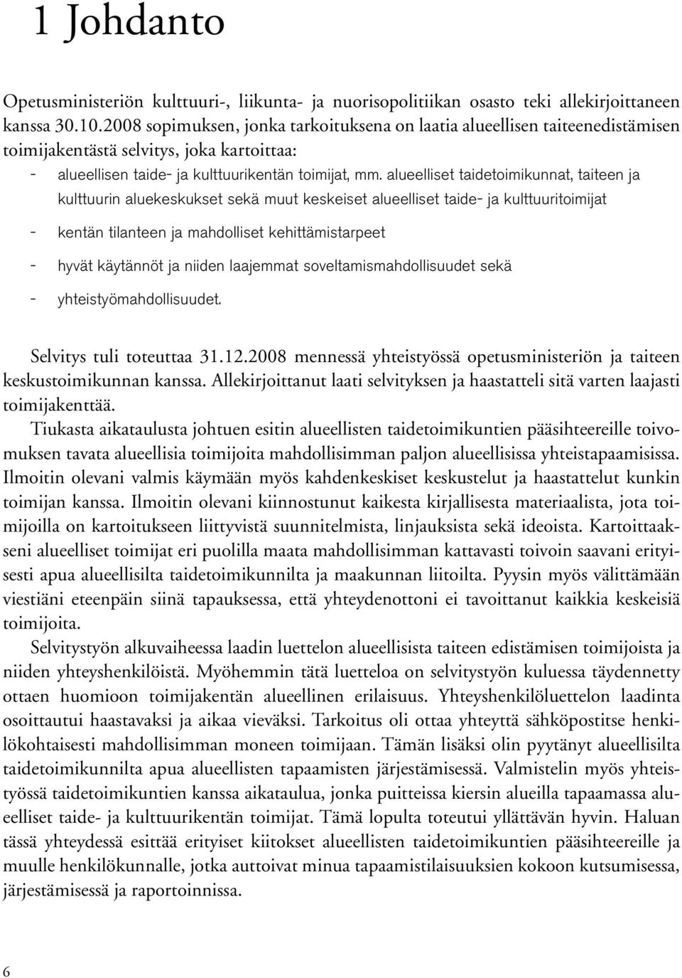 alueelliset taidetoimikunnat, taiteen ja kulttuurin aluekeskukset sekä muut keskeiset alueelliset taide- ja kulttuuritoimijat - - - kentän tilanteen ja mahdolliset kehittämistarpeet hyvät käytännöt