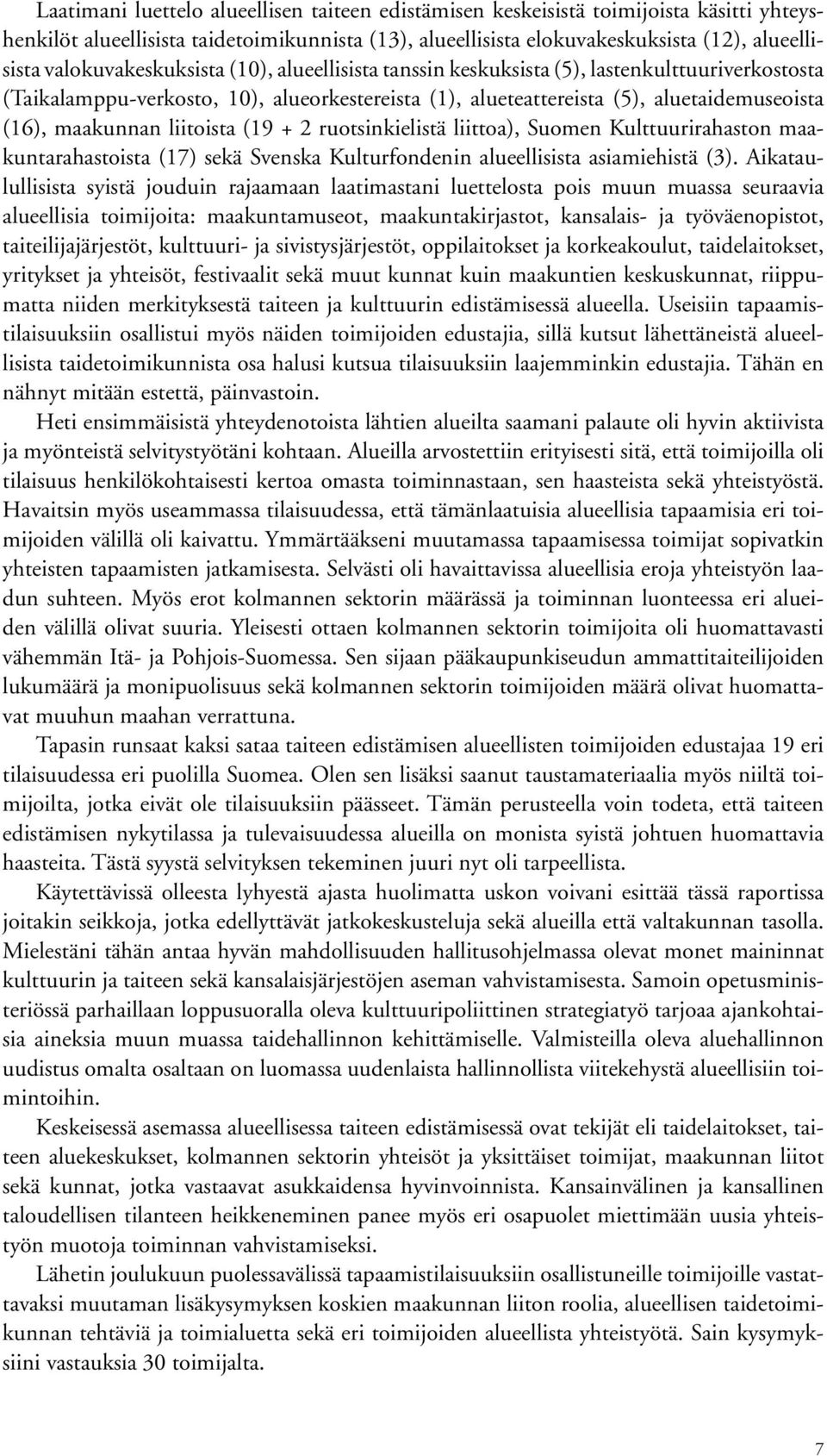 liitoista (19 + 2 ruotsinkielistä liittoa), Suomen Kulttuurirahaston maakuntarahastoista (17) sekä Svenska Kulturfondenin alueellisista asiamiehistä (3).