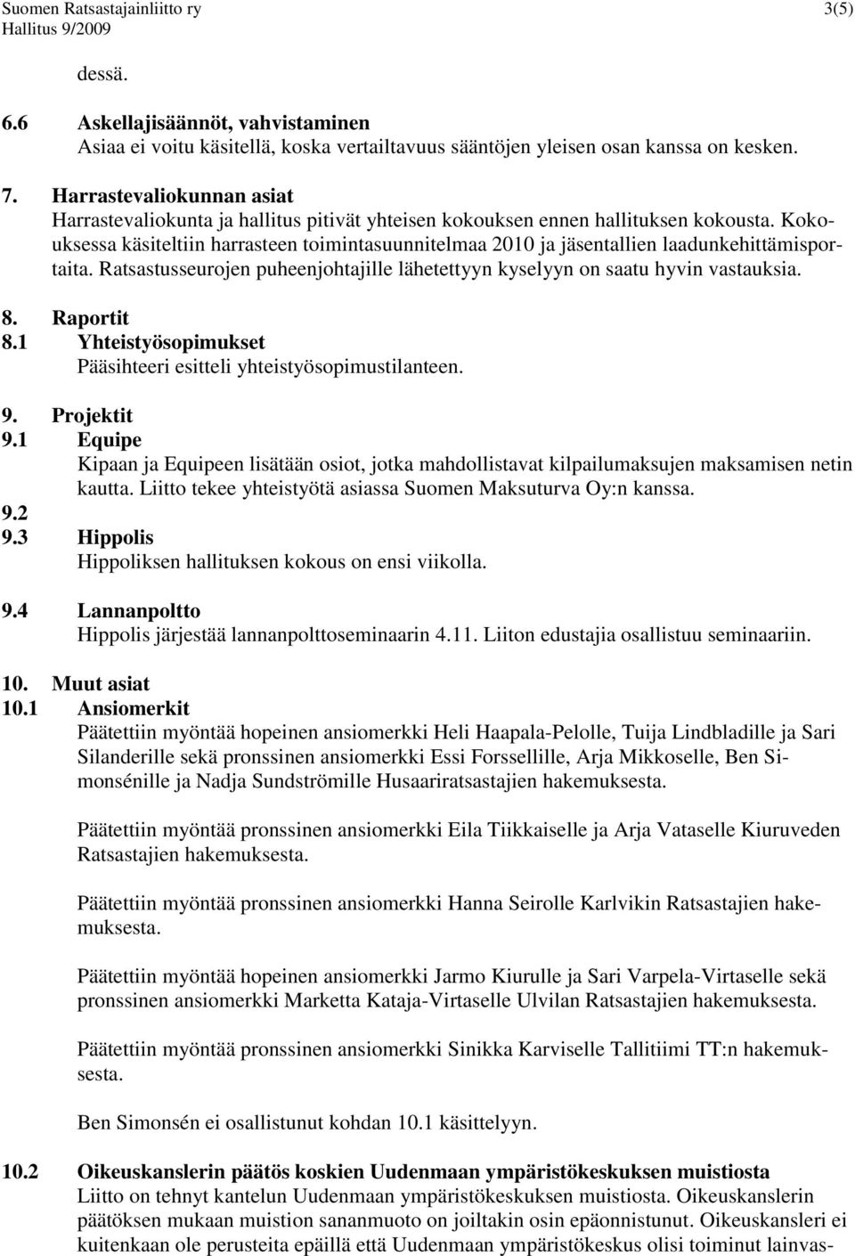 Kokouksessa käsiteltiin harrasteen toimintasuunnitelmaa 2010 ja jäsentallien laadunkehittämisportaita. Ratsastusseurojen puheenjohtajille lähetettyyn kyselyyn on saatu hyvin vastauksia. 8. Raportit 8.