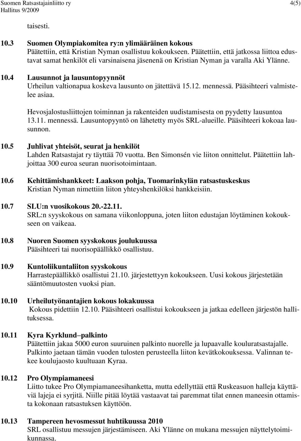 4 Lausunnot ja lausuntopyynnöt Urheilun valtionapua koskeva lausunto on jätettävä 15.12. mennessä. Pääsihteeri valmistelee asiaa.