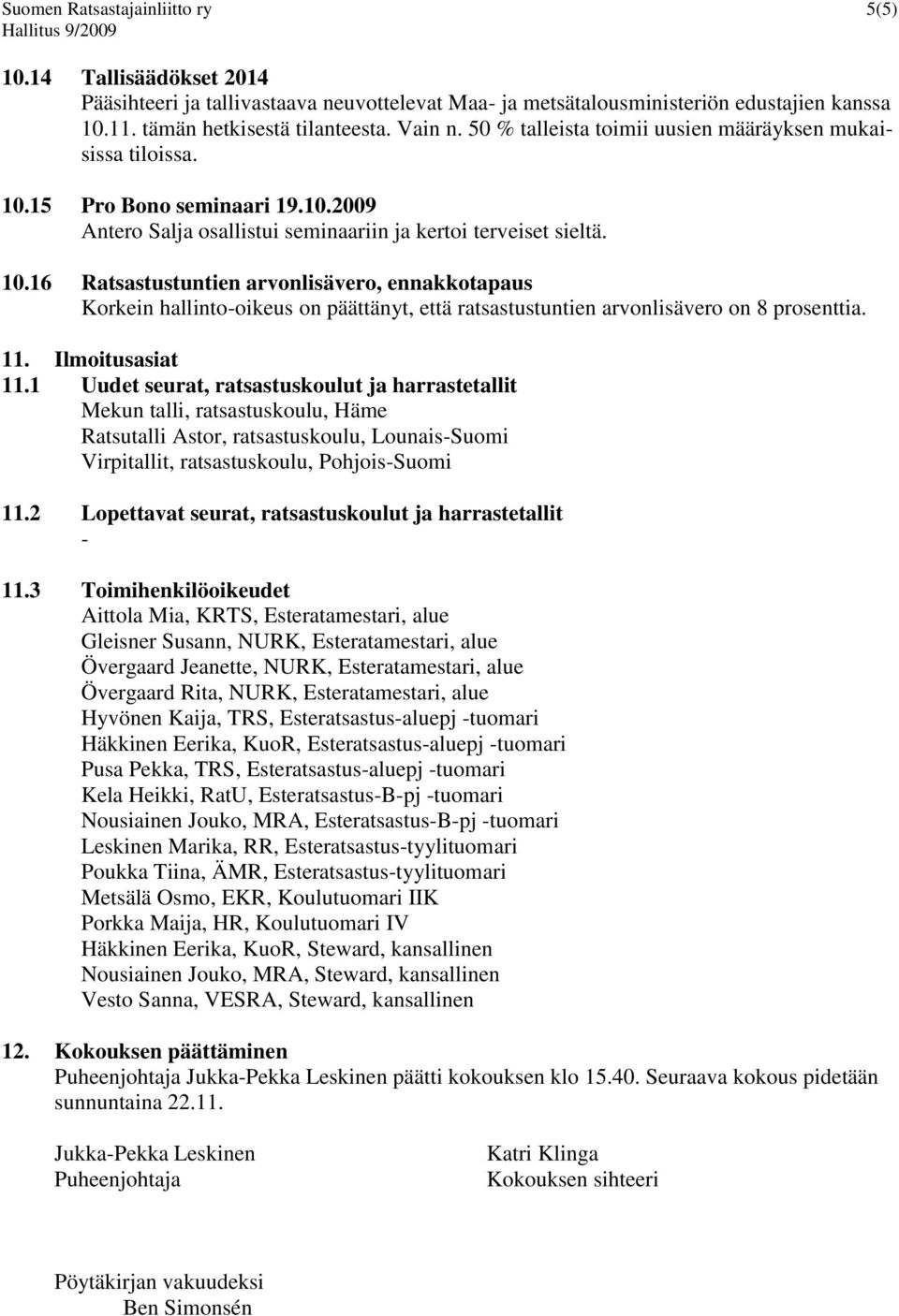 15 Pro Bono seminaari 19.10.2009 Antero Salja osallistui seminaariin ja kertoi terveiset sieltä. 10.