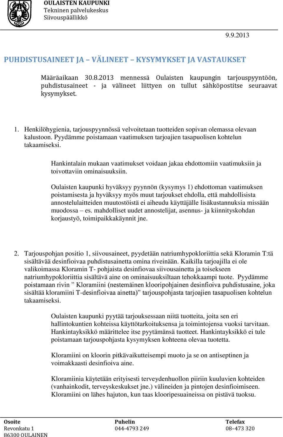 Henkilöhygienia, tarjouspyynnössä velvoitetaan tuotteiden sopivan olemassa olevaan kalustoon. Pyydämme poistamaan vaatimuksen tarjoajien tasapuolisen kohtelun takaamiseksi.