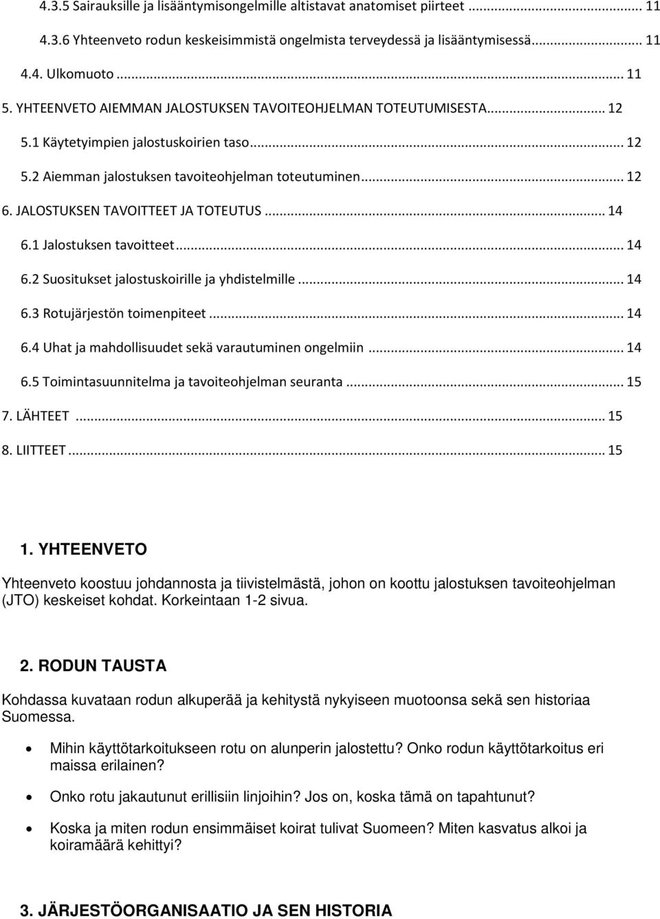 JALOSTUKSEN TAVOITTEET JA TOTEUTUS... 14 6.1 Jalostuksen tavoitteet... 14 6.2 Suositukset jalostuskoirille ja yhdistelmille... 14 6.3 Rotujärjestön toimenpiteet... 14 6.4 Uhat ja mahdollisuudet sekä varautuminen ongelmiin.