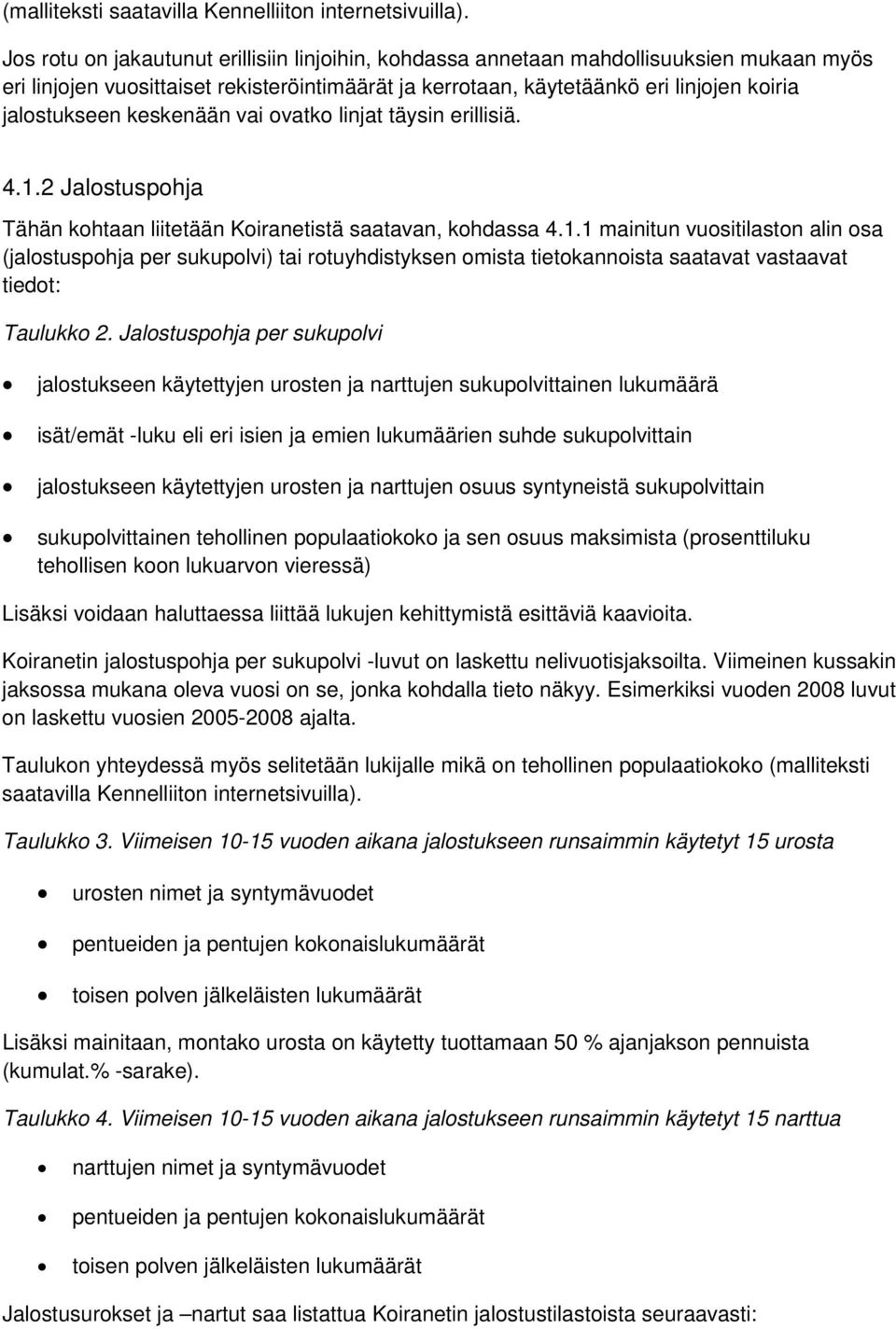 keskenään vai ovatko linjat täysin erillisiä. 4.1.2 Jalostuspohja Tähän kohtaan liitetään Koiranetistä saatavan, kohdassa 4.1.1 mainitun vuositilaston alin osa (jalostuspohja per sukupolvi) tai rotuyhdistyksen omista tietokannoista saatavat vastaavat tiedot: Taulukko 2.