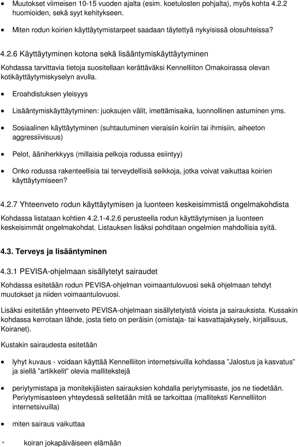 6 Käyttäytyminen kotona sekä lisääntymiskäyttäytyminen Kohdassa tarvittavia tietoja suositellaan kerättäväksi Kennelliiton Omakoirassa olevan kotikäyttäytymiskyselyn avulla.