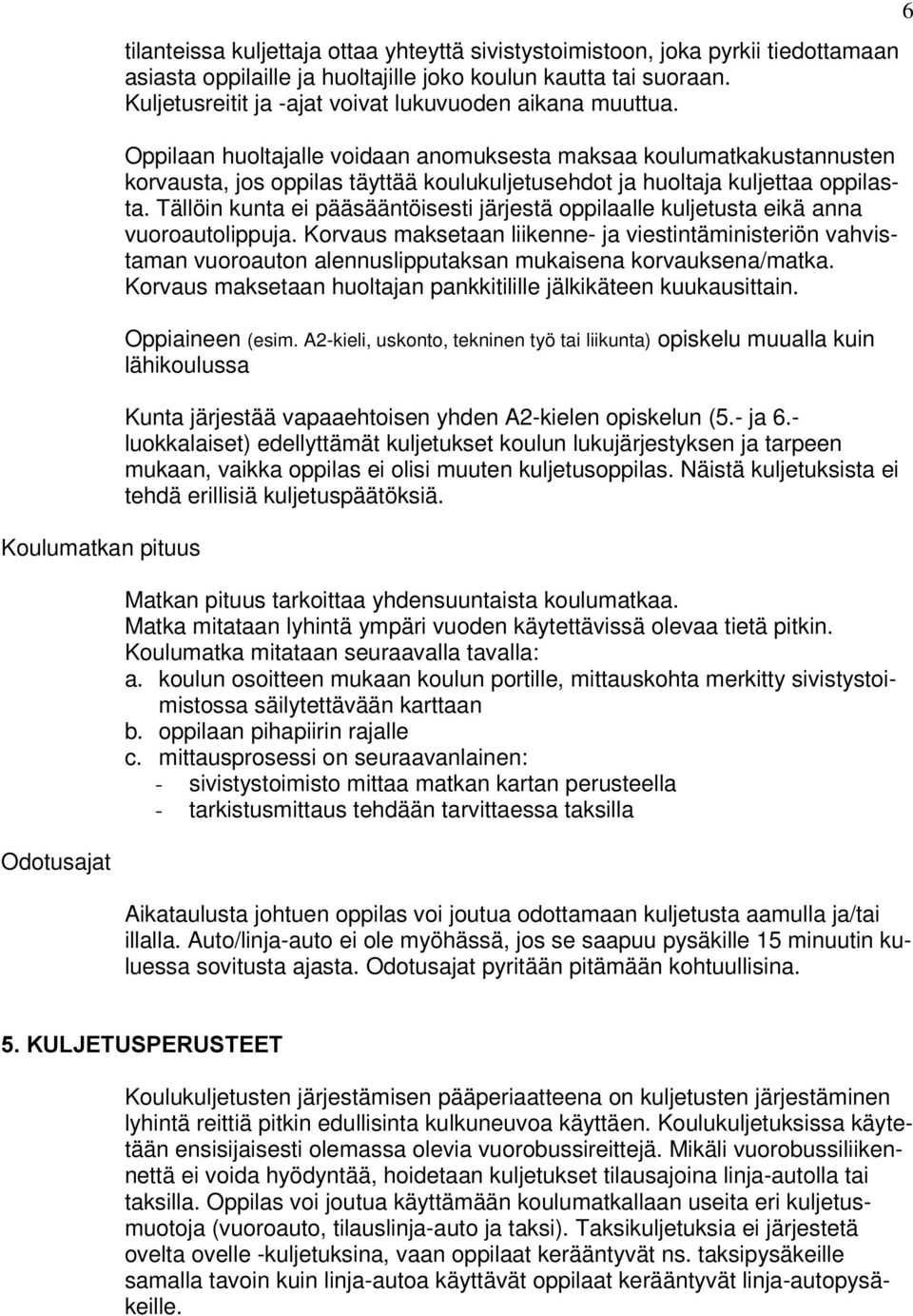 Oppilaan huoltajalle voidaan anomuksesta maksaa koulumatkakustannusten korvausta, jos oppilas täyttää koulukuljetusehdot ja huoltaja kuljettaa oppilasta.