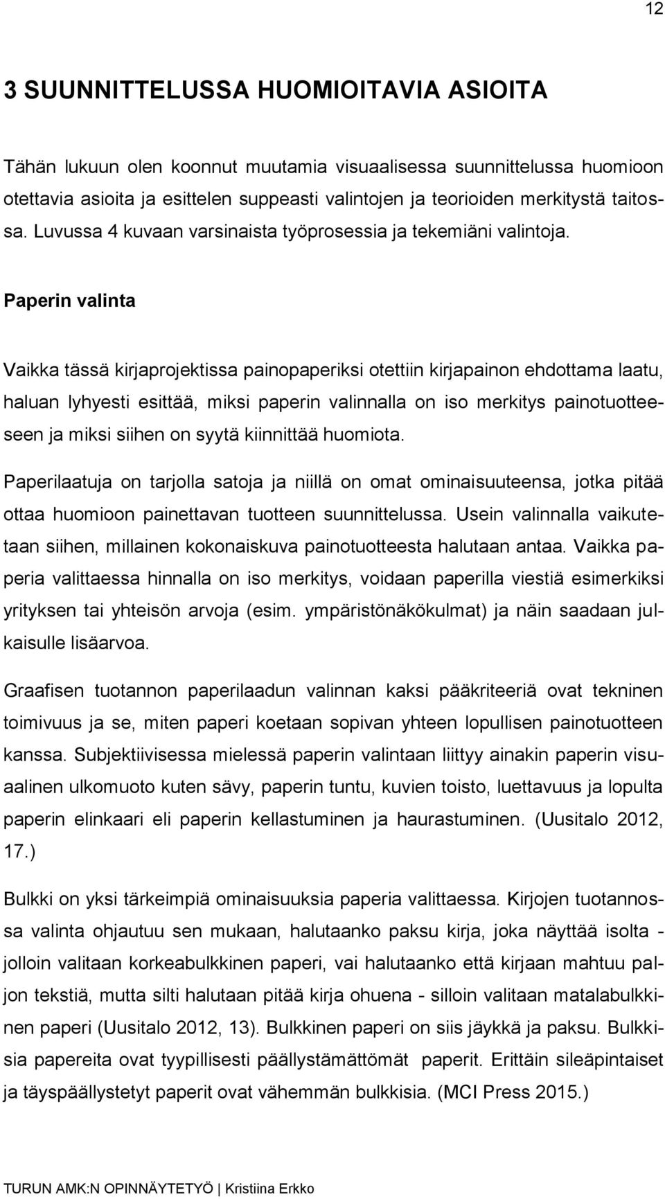 Paperin valinta Vaikka tässä kirjaprojektissa painopaperiksi otettiin kirjapainon ehdottama laatu, haluan lyhyesti esittää, miksi paperin valinnalla on iso merkitys painotuotteeseen ja miksi siihen