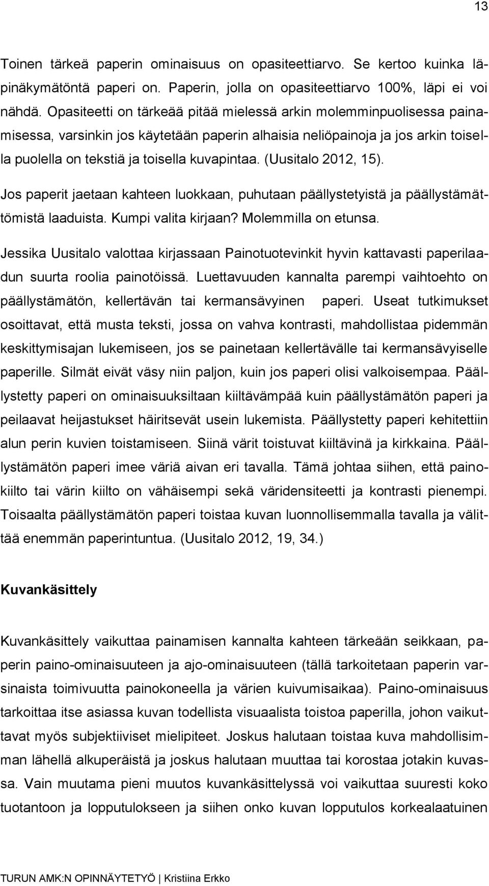 (Uusitalo 2012, 15). Jos paperit jaetaan kahteen luokkaan, puhutaan päällystetyistä ja päällystämättömistä laaduista. Kumpi valita kirjaan? Molemmilla on etunsa.