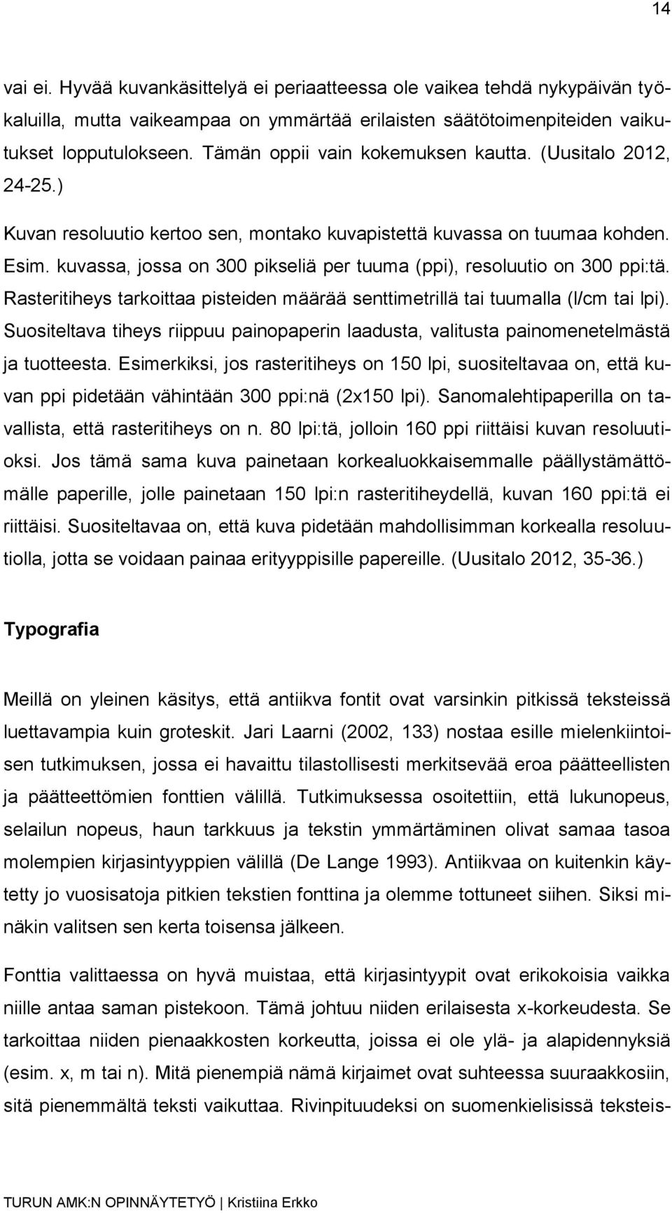kuvassa, jossa on 300 pikseliä per tuuma (ppi), resoluutio on 300 ppi:tä. Rasteritiheys tarkoittaa pisteiden määrää senttimetrillä tai tuumalla (l/cm tai lpi).