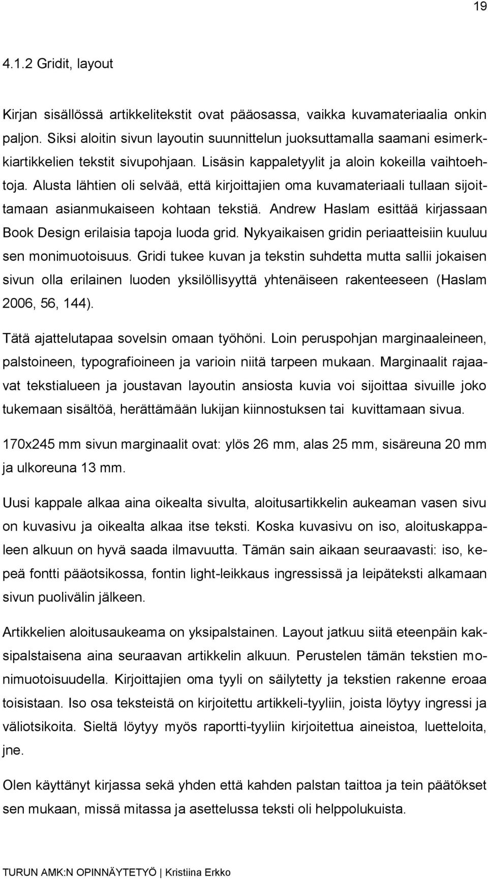 Alusta lähtien oli selvää, että kirjoittajien oma kuvamateriaali tullaan sijoittamaan asianmukaiseen kohtaan tekstiä. Andrew Haslam esittää kirjassaan Book Design erilaisia tapoja luoda grid.