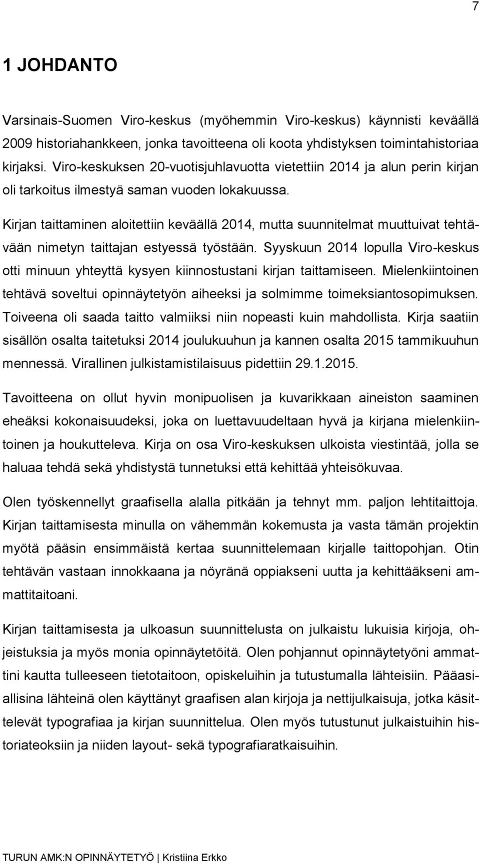 Kirjan taittaminen aloitettiin keväällä 2014, mutta suunnitelmat muuttuivat tehtävään nimetyn taittajan estyessä työstään.