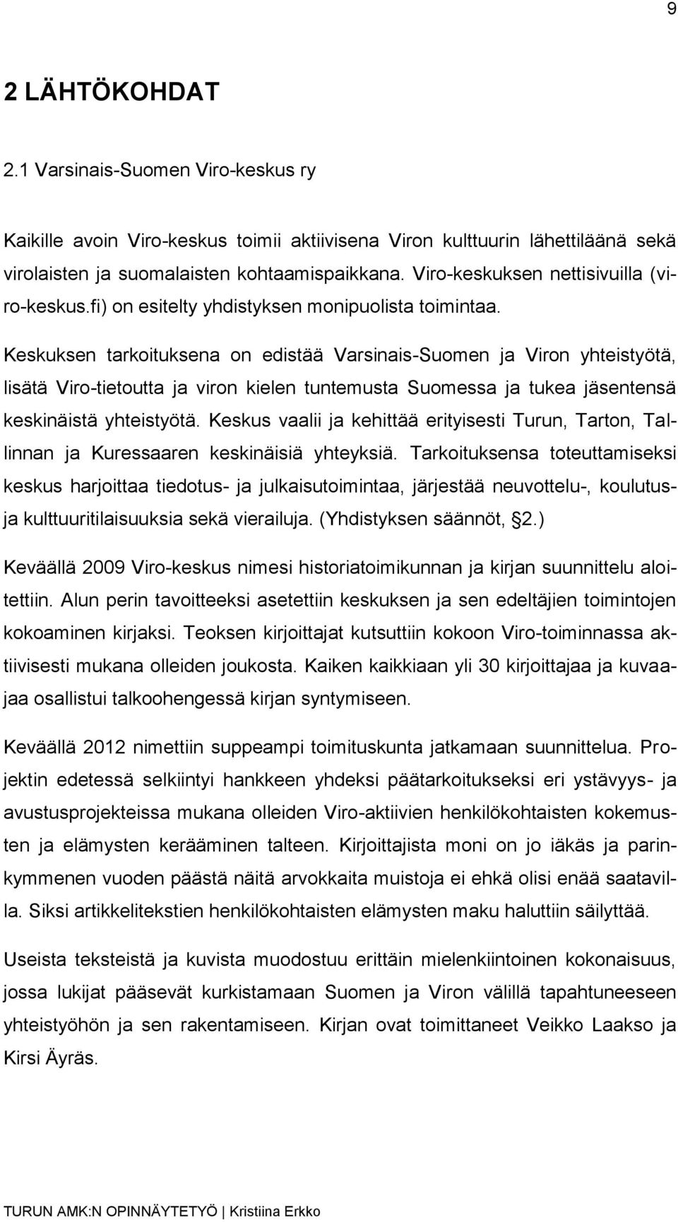 Keskuksen tarkoituksena on edistää Varsinais-Suomen ja Viron yhteistyötä, lisätä Viro-tietoutta ja viron kielen tuntemusta Suomessa ja tukea jäsentensä keskinäistä yhteistyötä.