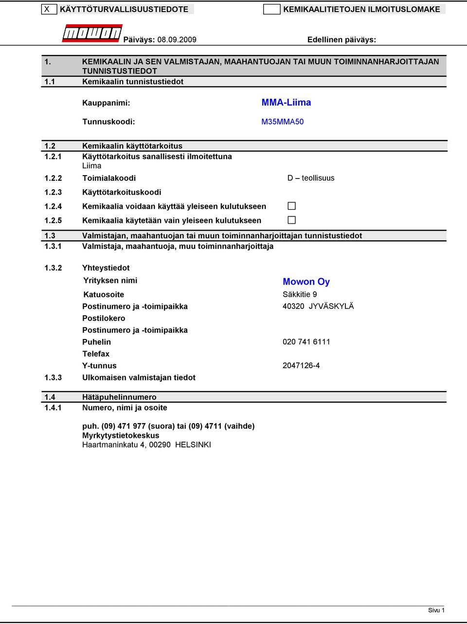 2.4 Kemikaalia voidaan käyttää yleiseen kulutukseen 1.2.5 Kemikaalia käytetään vain yleiseen kulutukseen 1.3 Valmistajan, maahantuojan tai muun toiminnanharjoittajan tunnistustiedot 1.3.1 Valmistaja, maahantuoja, muu toiminnanharjoittaja 1.