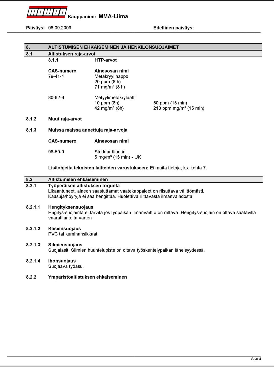 1 HTParvot CASnumero Ainesosan nimi 79414 Metakryylihappo 20 ppm (8 h) 71 mg/m³ (8 h) 80626 Metyylimetakrylaatti 10 ppm (8h) 50 ppm (15 min) 42 mg/m³ (8h) 210 ppm mg/m³ (15 min) 8.1.2 Muut rajaarvot 8.