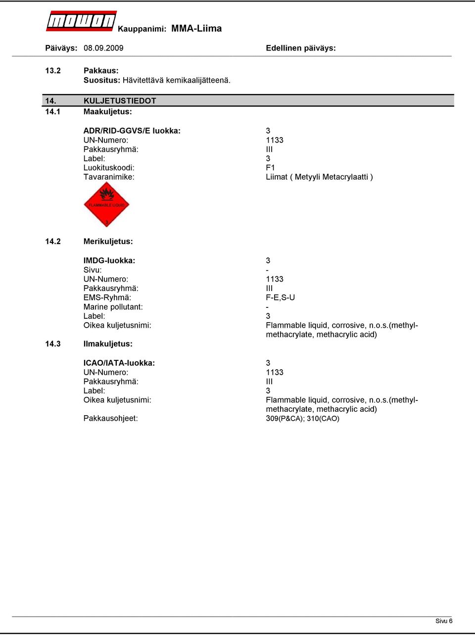 2 Merikuljetus: IMDGluokka: 3 Sivu: UNNumero: 1133 Pakkausryhmä: III EMSRyhmä: FE,SU Marine pollutant: Label: 3 Oikea kuljetusnimi: 14.