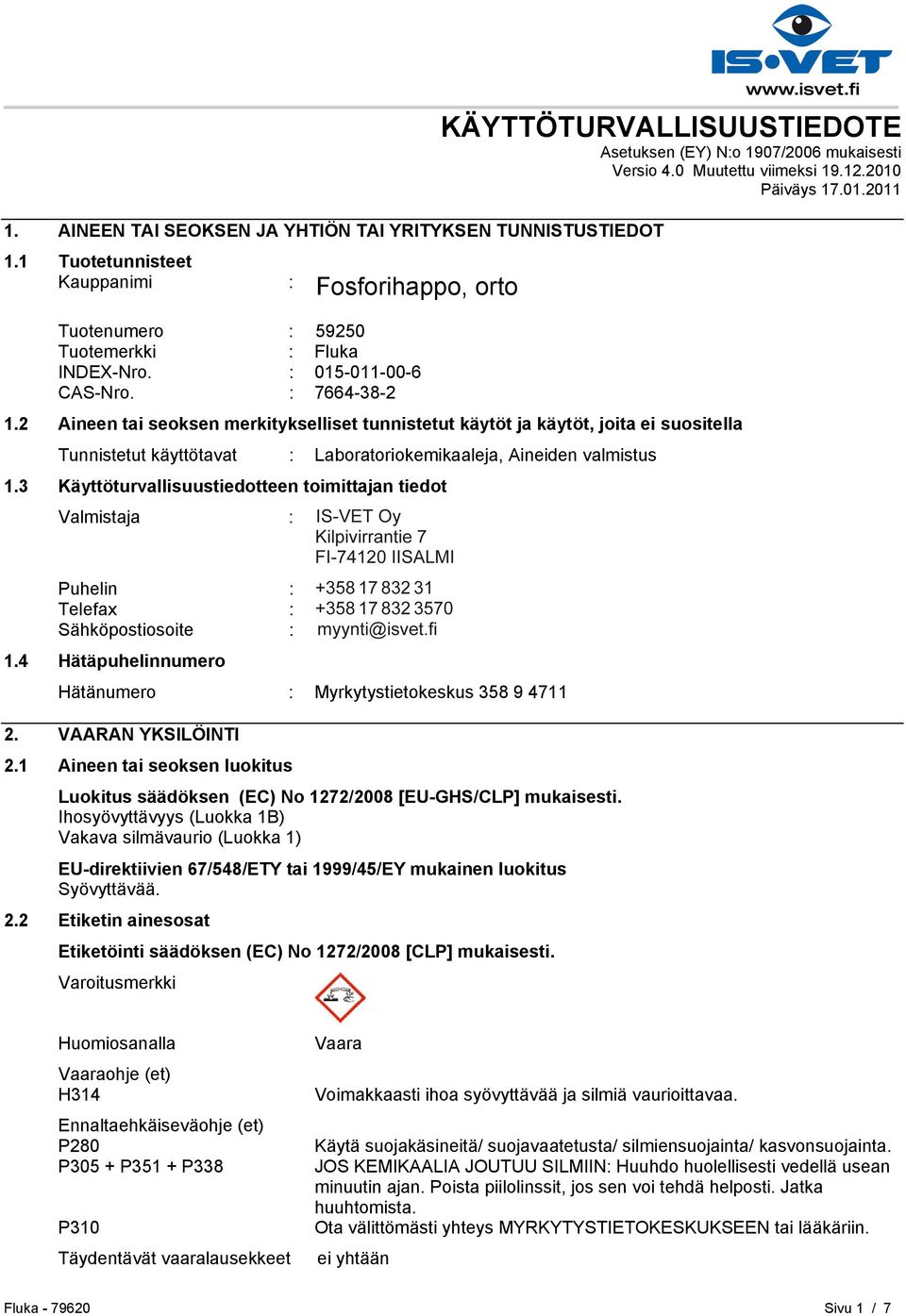 2 Aineen tai seoksen merkitykselliset tunnistetut käytöt ja käytöt, joita ei suositella Tunnistetut käyttötavat : Laboratoriokemikaaleja, Aineiden valmistus 1.