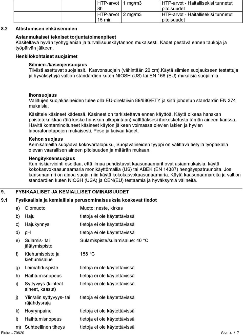 Henkilökohtaiset suojaimet Silmien-/kasvojensuojaus Tiiviisti asettuvat suojalasit. Kasvonsuojain (vähintään 20 cm).